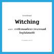 witching แปลว่า?, คำศัพท์ภาษาอังกฤษ witching แปลว่า การใช้เวทมนตร์คาถา (ทางวรรณคดี ปัจจุบันไม่ค่อยใช้) ประเภท N หมวด N