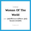 woman of the world แปลว่า?, คำศัพท์ภาษาอังกฤษ woman of the world แปลว่า ผู้หญิงที่มีประสบการณ์ชีวิตมาก, ผู้หญิงจัดเจนในการดำเนินชีวิต ประเภท N หมวด N