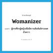 womanizer แปลว่า?, คำศัพท์ภาษาอังกฤษ womanizer แปลว่า ผู้ชายที่หาผู้หญิงเพื่อมีความสัมพันธ์ทางเพศชั่วคราว ประเภท N หมวด N