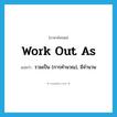 work out as แปลว่า?, คำศัพท์ภาษาอังกฤษ work out as แปลว่า รวมเป็น (การคำนวณ), มีจำนวน ประเภท PHRV หมวด PHRV