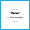 wreak แปลว่า?, คำศัพท์ภาษาอังกฤษ wreak แปลว่า แก้แค้น, แสดงความมุ่งร้าย ประเภท VT หมวด VT