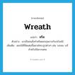 wreath แปลว่า?, คำศัพท์ภาษาอังกฤษ wreath แปลว่า หรีด ประเภท N ตัวอย่าง เขาเป็นคนสั่งทำหรีดดอกกุหลาบกับกล้วยไม้ เพิ่มเติม ดอกไม้ที่จัดแต่งขึ้นตามโครงรูปต่างๆ เช่น วงกลม วงรี สำหรับใช้เคารพศพ หมวด N