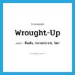 wrought-up แปลว่า?, คำศัพท์ภาษาอังกฤษ wrought-up แปลว่า ตื่นเต้น, กระวนกระวาย, วิตก ประเภท ADJ หมวด ADJ