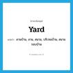 yard แปลว่า?, คำศัพท์ภาษาอังกฤษ yard แปลว่า ลานบ้าน, ลาน, สนาม, บริเวณบ้าน, สนามรอบบ้าน ประเภท N หมวด N