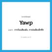 yawp แปลว่า?, คำศัพท์ภาษาอังกฤษ yawp แปลว่า การร้องเสียงดัง, การส่งเสียงอึกทึก ประเภท N หมวด N