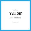 yell off แปลว่า?, คำศัพท์ภาษาอังกฤษ yell off แปลว่า ตะโกนเสียงดัง ประเภท PHRV หมวด PHRV