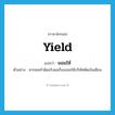 yield แปลว่า?, คำศัพท์ภาษาอังกฤษ yield แปลว่า ยอมให้ ประเภท V ตัวอย่าง หากผมทำผิดจริงผมก็จะยอมให้บริษัทตัดเงินเดือน หมวด V