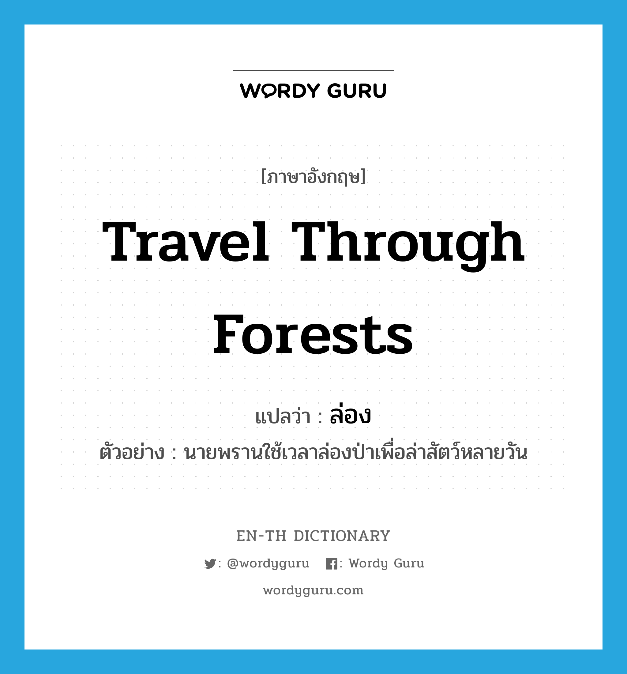 travel through forests แปลว่า?, คำศัพท์ภาษาอังกฤษ travel through forests แปลว่า ล่อง ประเภท V ตัวอย่าง นายพรานใช้เวลาล่องป่าเพื่อล่าสัตว์หลายวัน หมวด V