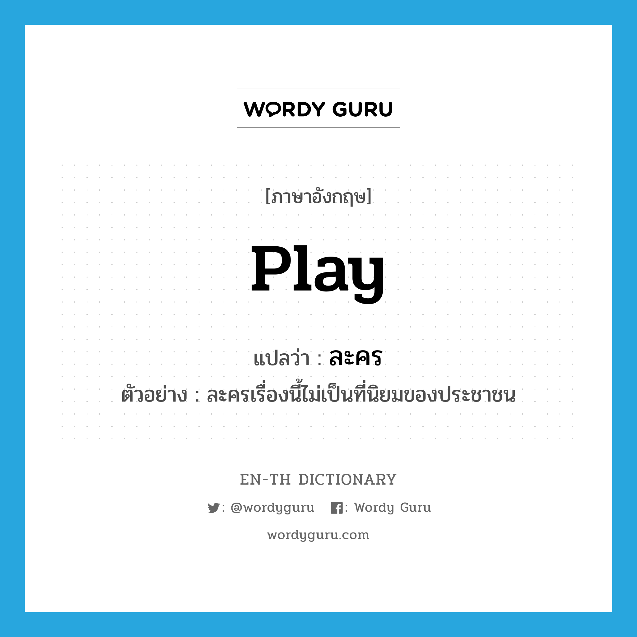 play แปลว่า?, คำศัพท์ภาษาอังกฤษ play แปลว่า ละคร ประเภท N ตัวอย่าง ละครเรื่องนี้ไม่เป็นที่นิยมของประชาชน หมวด N