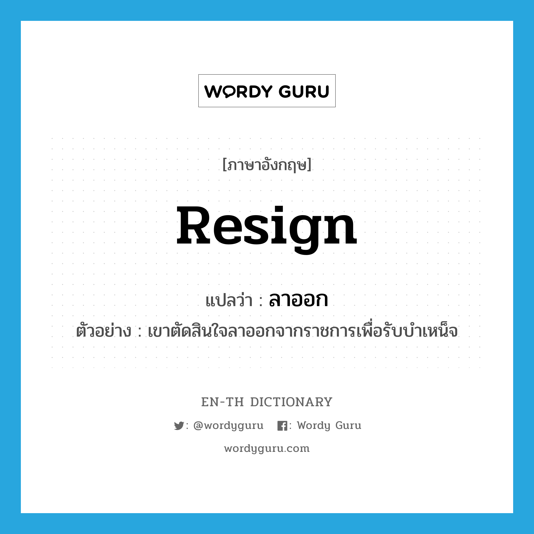 resign แปลว่า?, คำศัพท์ภาษาอังกฤษ resign แปลว่า ลาออก ประเภท V ตัวอย่าง เขาตัดสินใจลาออกจากราชการเพื่อรับบำเหน็จ หมวด V