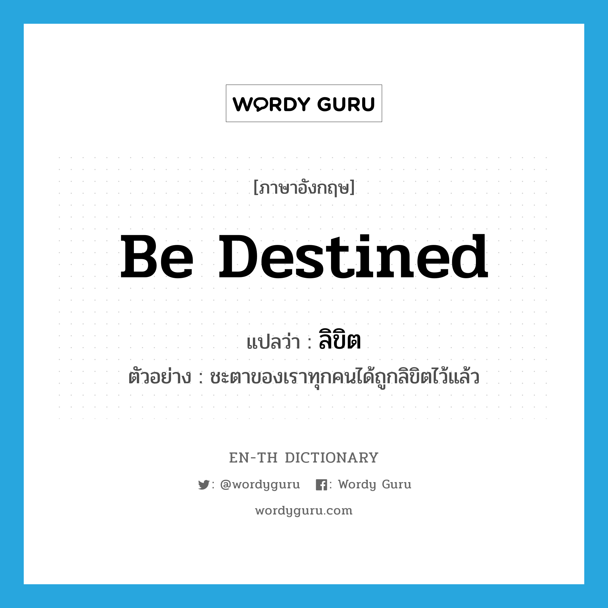 be destined แปลว่า?, คำศัพท์ภาษาอังกฤษ be destined แปลว่า ลิขิต ประเภท V ตัวอย่าง ชะตาของเราทุกคนได้ถูกลิขิตไว้แล้ว หมวด V