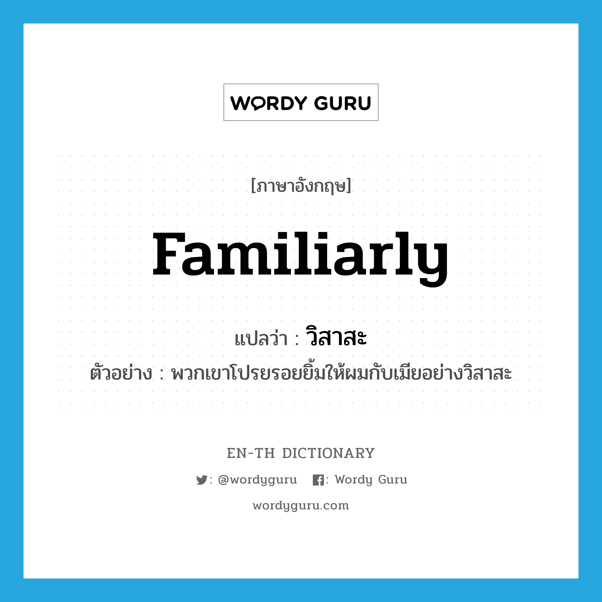 familiarly แปลว่า?, คำศัพท์ภาษาอังกฤษ familiarly แปลว่า วิสาสะ ประเภท ADV ตัวอย่าง พวกเขาโปรยรอยยิ้มให้ผมกับเมียอย่างวิสาสะ หมวด ADV