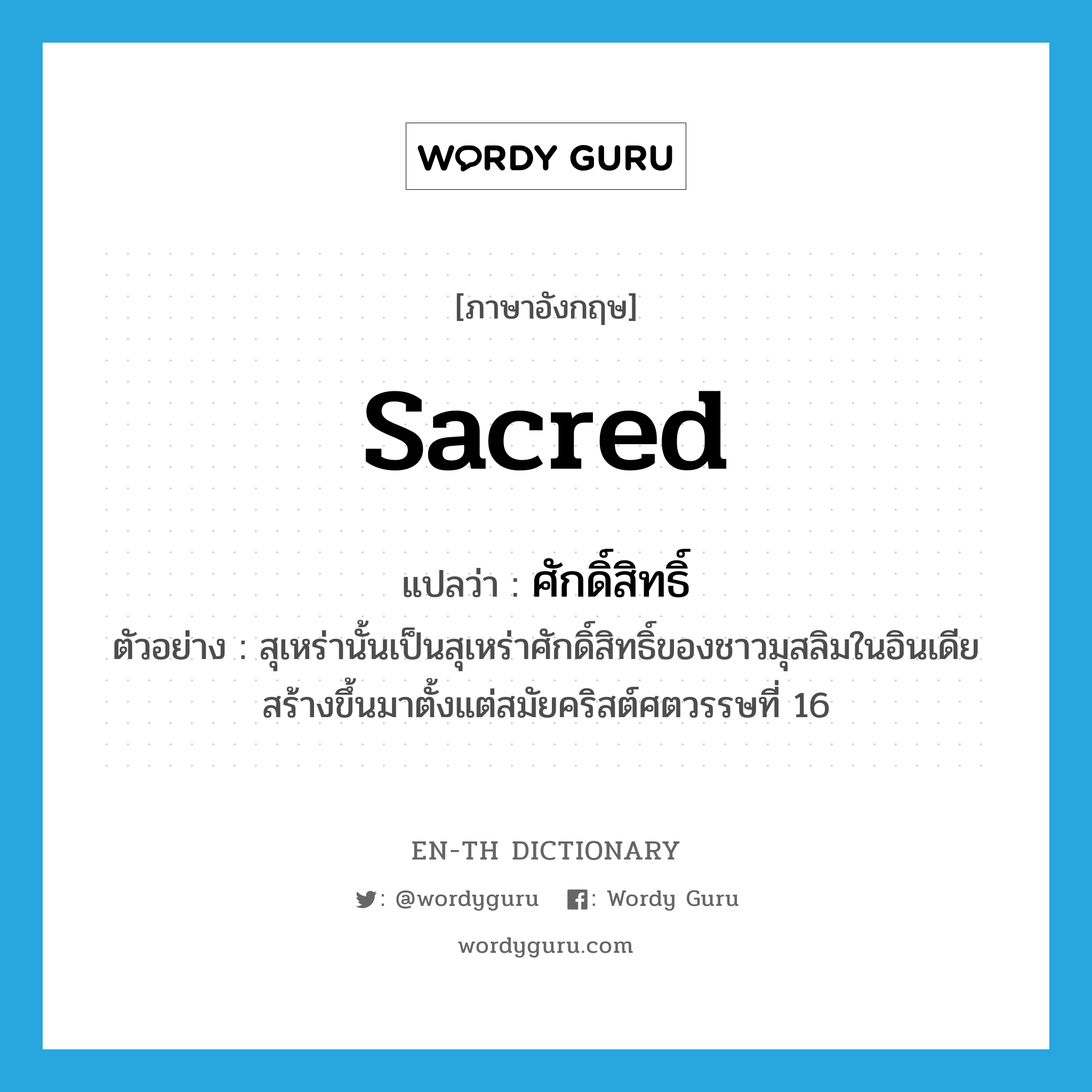 sacred แปลว่า?, คำศัพท์ภาษาอังกฤษ sacred แปลว่า ศักดิ์สิทธิ์ ประเภท ADJ ตัวอย่าง สุเหร่านั้นเป็นสุเหร่าศักดิ์สิทธิ์ของชาวมุสลิมในอินเดีย สร้างขึ้นมาตั้งแต่สมัยคริสต์ศตวรรษที่ 16 หมวด ADJ