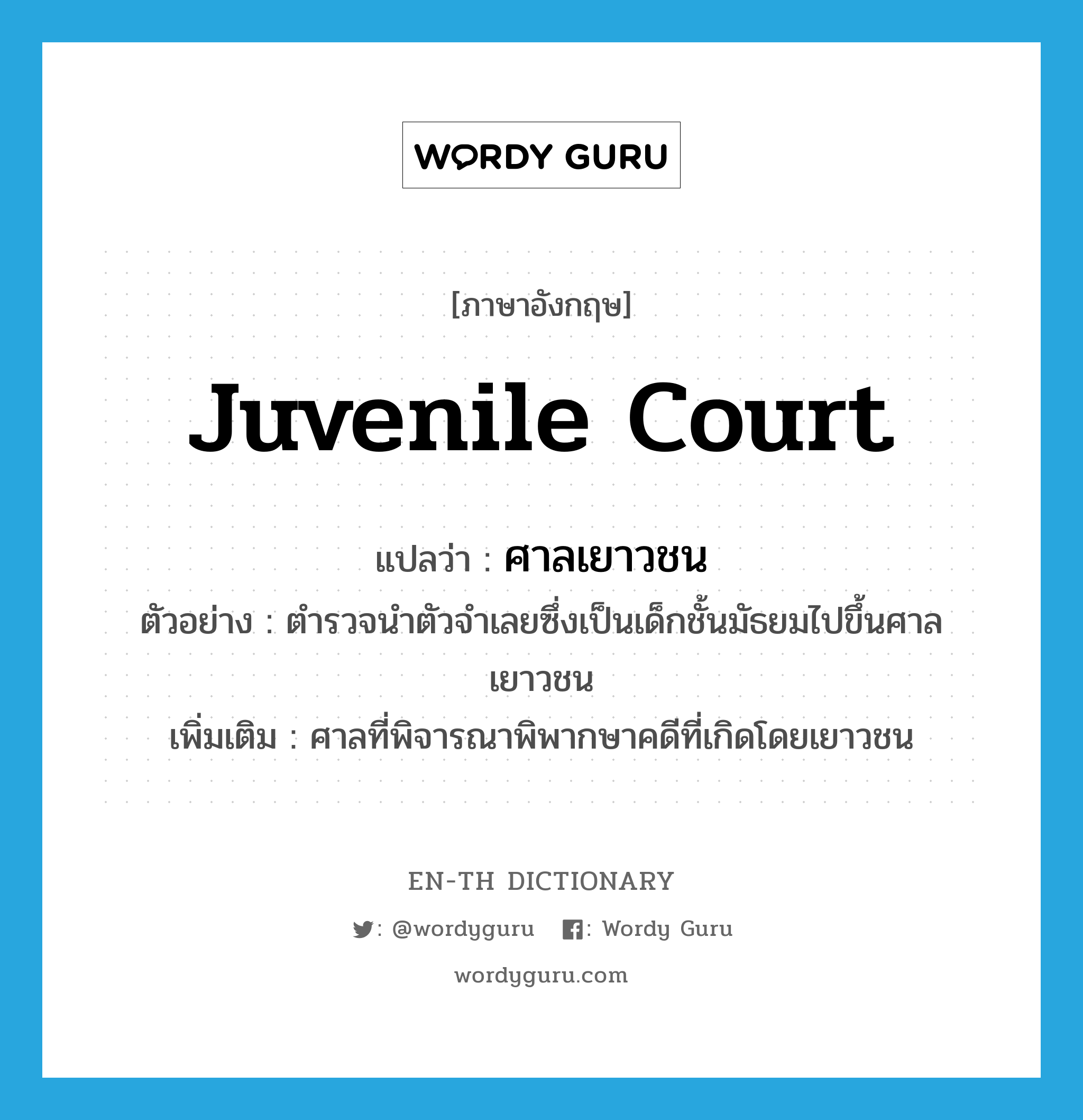 juvenile court แปลว่า?, คำศัพท์ภาษาอังกฤษ juvenile court แปลว่า ศาลเยาวชน ประเภท N ตัวอย่าง ตำรวจนำตัวจำเลยซึ่งเป็นเด็กชั้นมัธยมไปขึ้นศาลเยาวชน เพิ่มเติม ศาลที่พิจารณาพิพากษาคดีที่เกิดโดยเยาวชน หมวด N