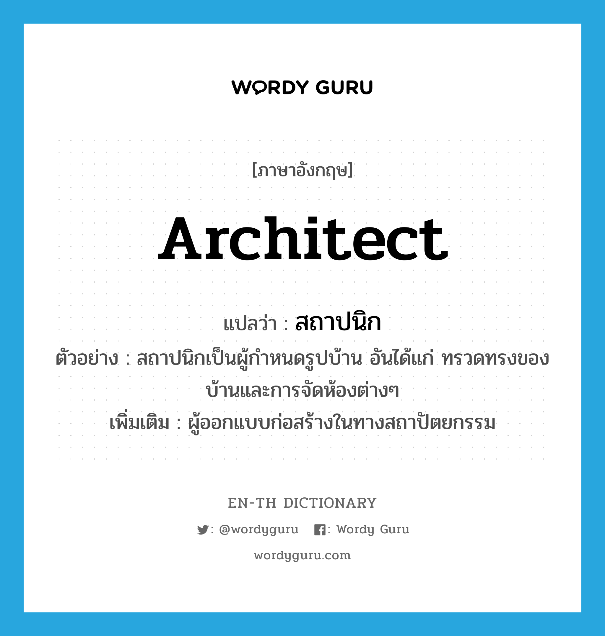 architect แปลว่า?, คำศัพท์ภาษาอังกฤษ architect แปลว่า สถาปนิก ประเภท N ตัวอย่าง สถาปนิกเป็นผู้กำหนดรูปบ้าน อันได้แก่ ทรวดทรงของบ้านและการจัดห้องต่างๆ เพิ่มเติม ผู้ออกแบบก่อสร้างในทางสถาปัตยกรรม หมวด N