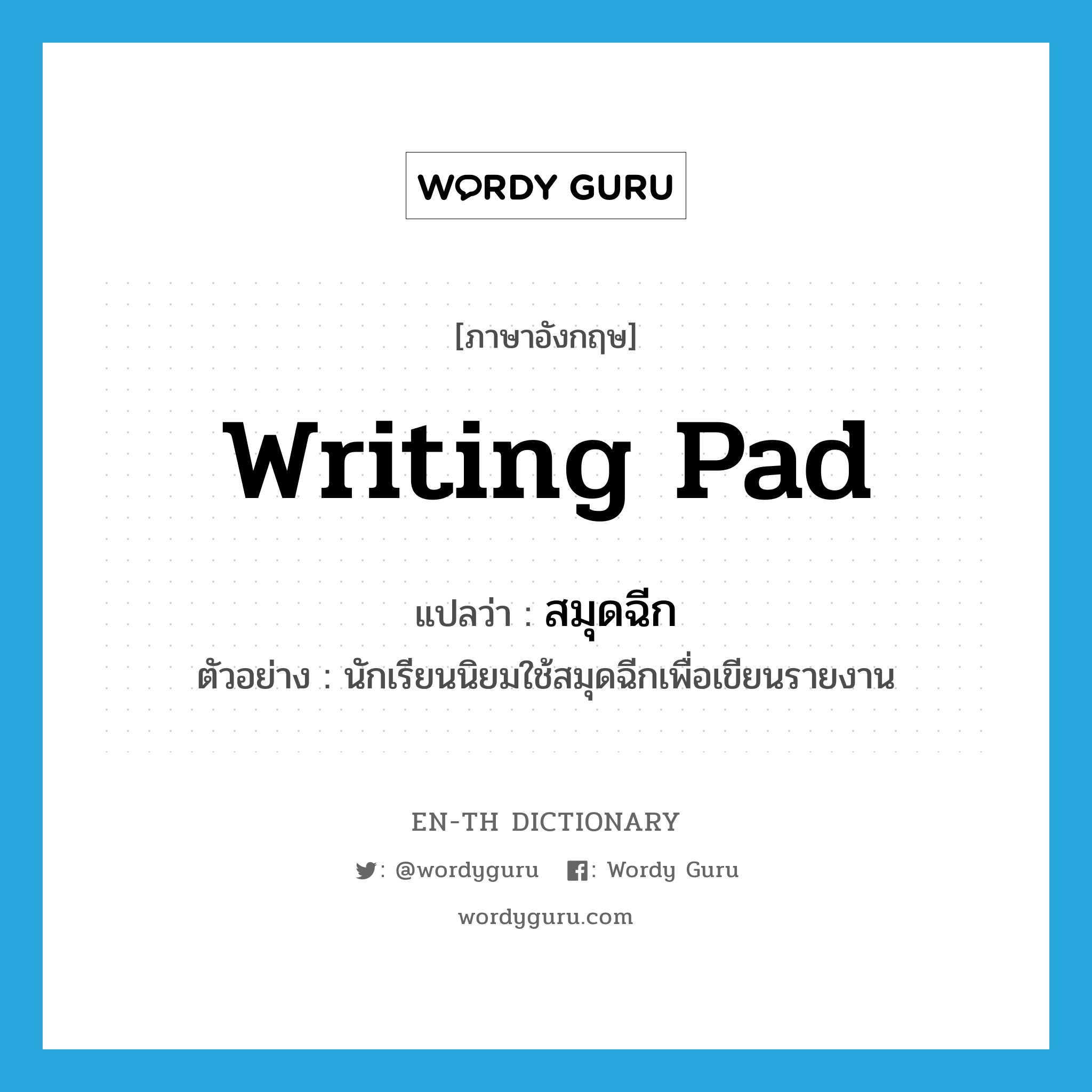 writing pad แปลว่า?, คำศัพท์ภาษาอังกฤษ writing pad แปลว่า สมุดฉีก ประเภท N ตัวอย่าง นักเรียนนิยมใช้สมุดฉีกเพื่อเขียนรายงาน หมวด N