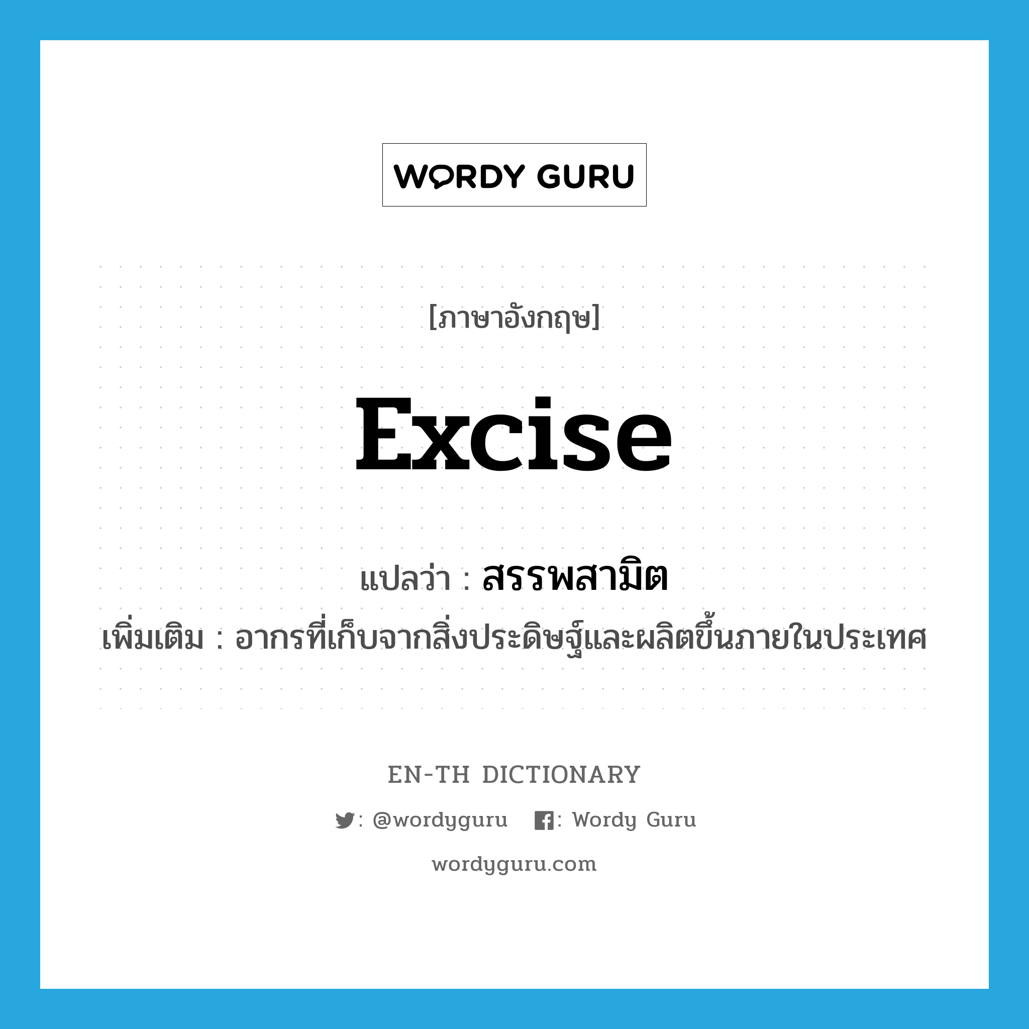 excise แปลว่า?, คำศัพท์ภาษาอังกฤษ excise แปลว่า สรรพสามิต ประเภท N เพิ่มเติม อากรที่เก็บจากสิ่งประดิษฐ์และผลิตขึ้นภายในประเทศ หมวด N