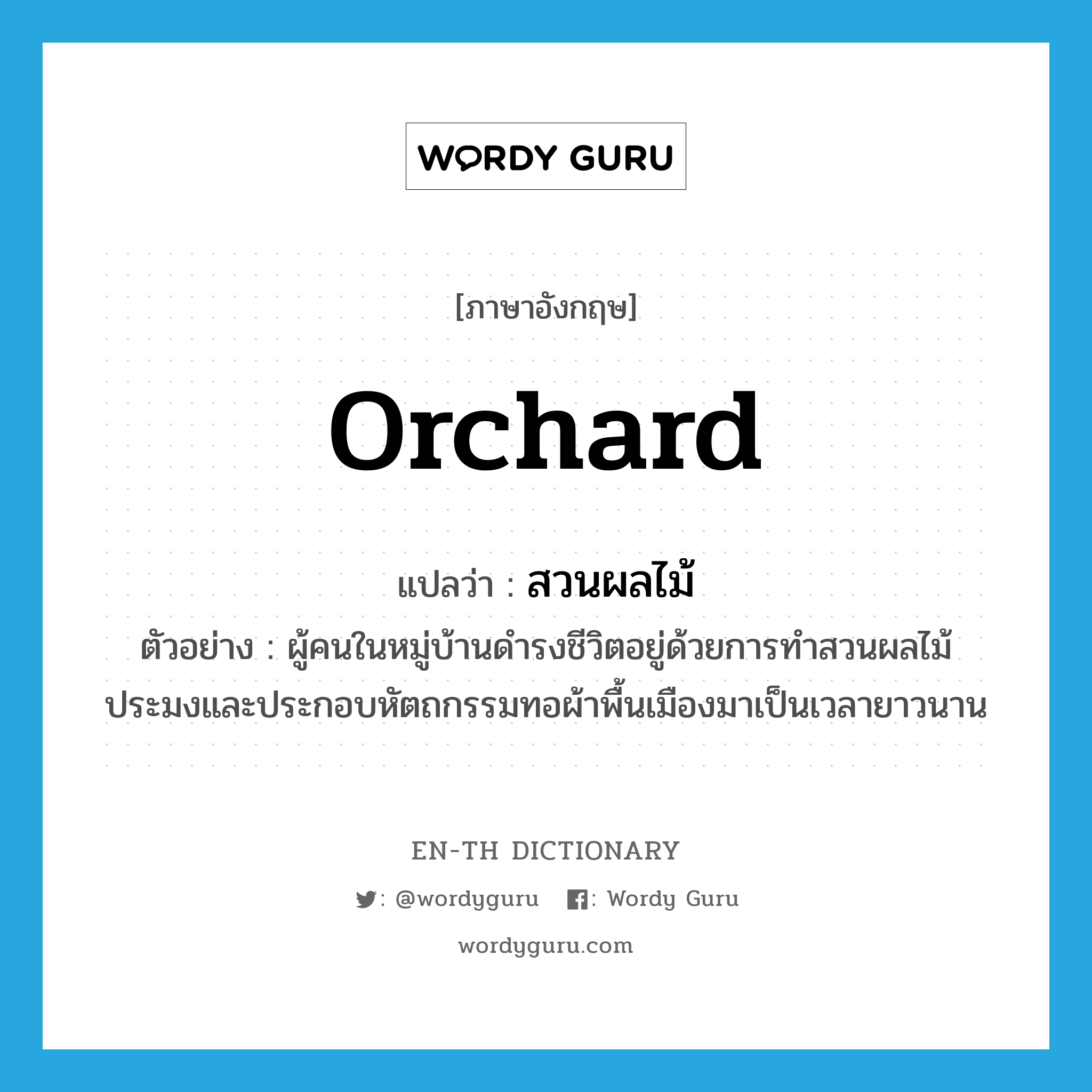 orchard แปลว่า?, คำศัพท์ภาษาอังกฤษ orchard แปลว่า สวนผลไม้ ประเภท N ตัวอย่าง ผู้คนในหมู่บ้านดำรงชีวิตอยู่ด้วยการทำสวนผลไม้ ประมงและประกอบหัตถกรรมทอผ้าพื้นเมืองมาเป็นเวลายาวนาน หมวด N