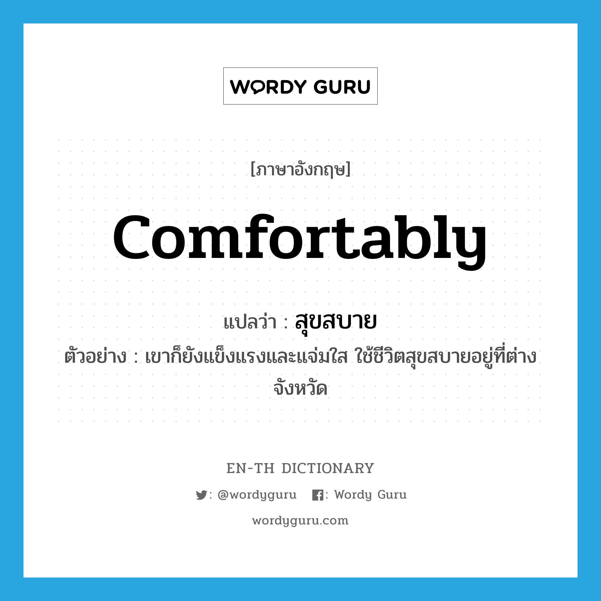 comfortably แปลว่า?, คำศัพท์ภาษาอังกฤษ comfortably แปลว่า สุขสบาย ประเภท ADV ตัวอย่าง เขาก็ยังแข็งแรงและแจ่มใส ใช้ชีวิตสุขสบายอยู่ที่ต่างจังหวัด หมวด ADV