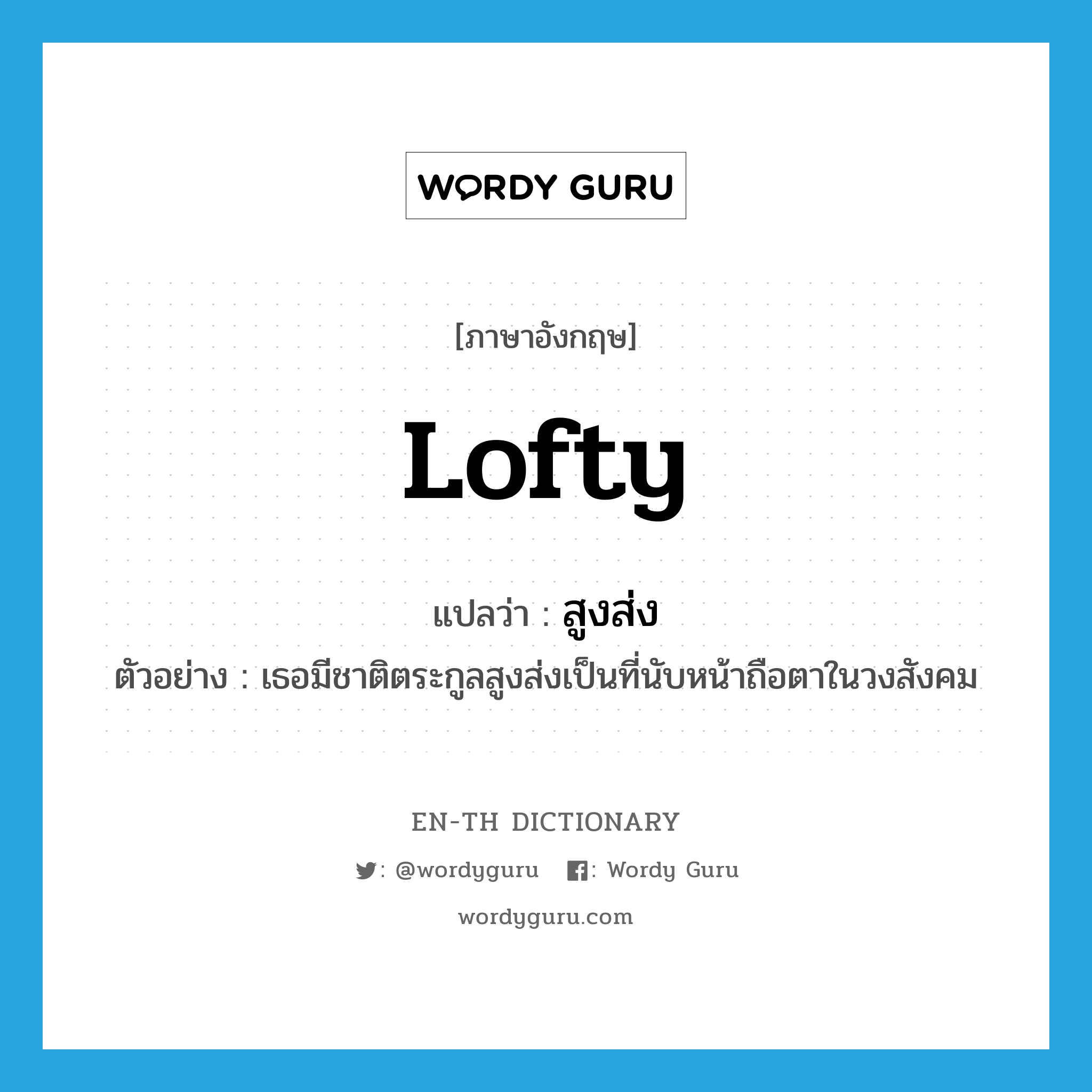 lofty แปลว่า?, คำศัพท์ภาษาอังกฤษ lofty แปลว่า สูงส่ง ประเภท ADJ ตัวอย่าง เธอมีชาติตระกูลสูงส่งเป็นที่นับหน้าถือตาในวงสังคม หมวด ADJ