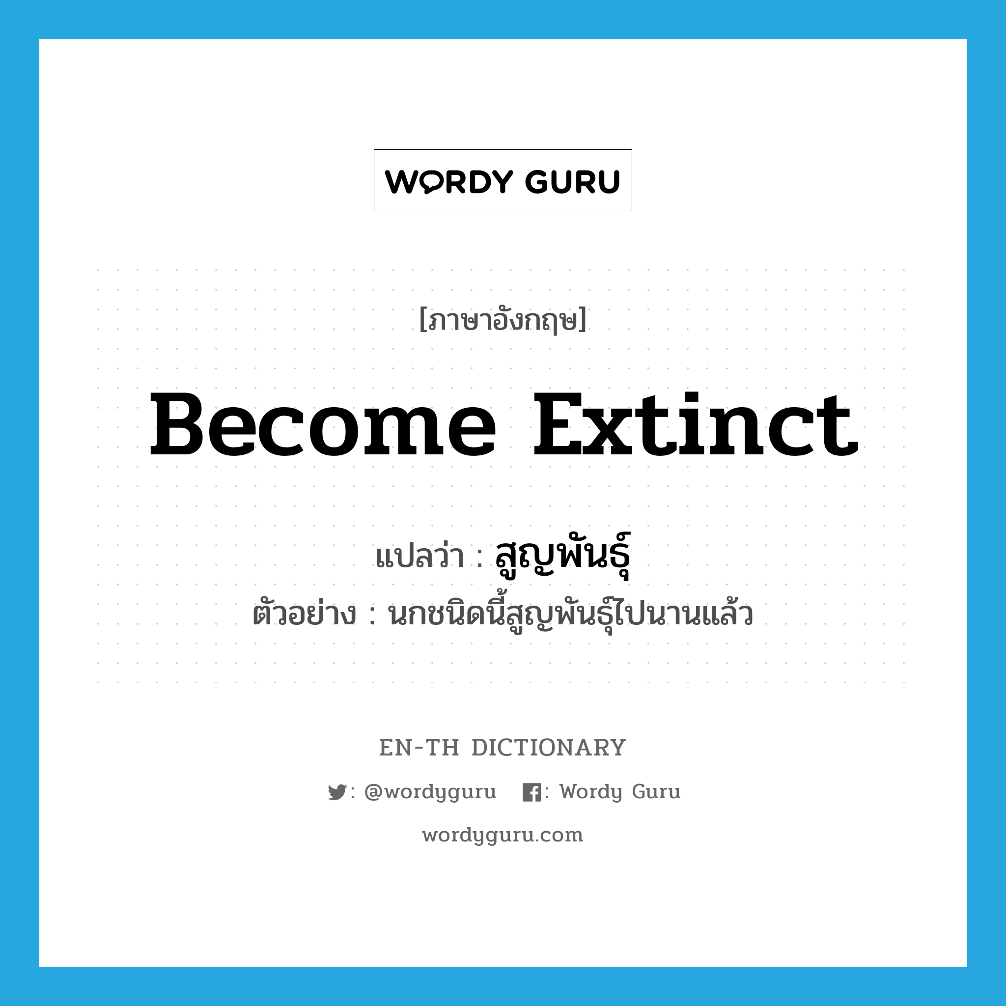 become extinct แปลว่า?, คำศัพท์ภาษาอังกฤษ become extinct แปลว่า สูญพันธุ์ ประเภท V ตัวอย่าง นกชนิดนี้สูญพันธุ์ไปนานแล้ว หมวด V