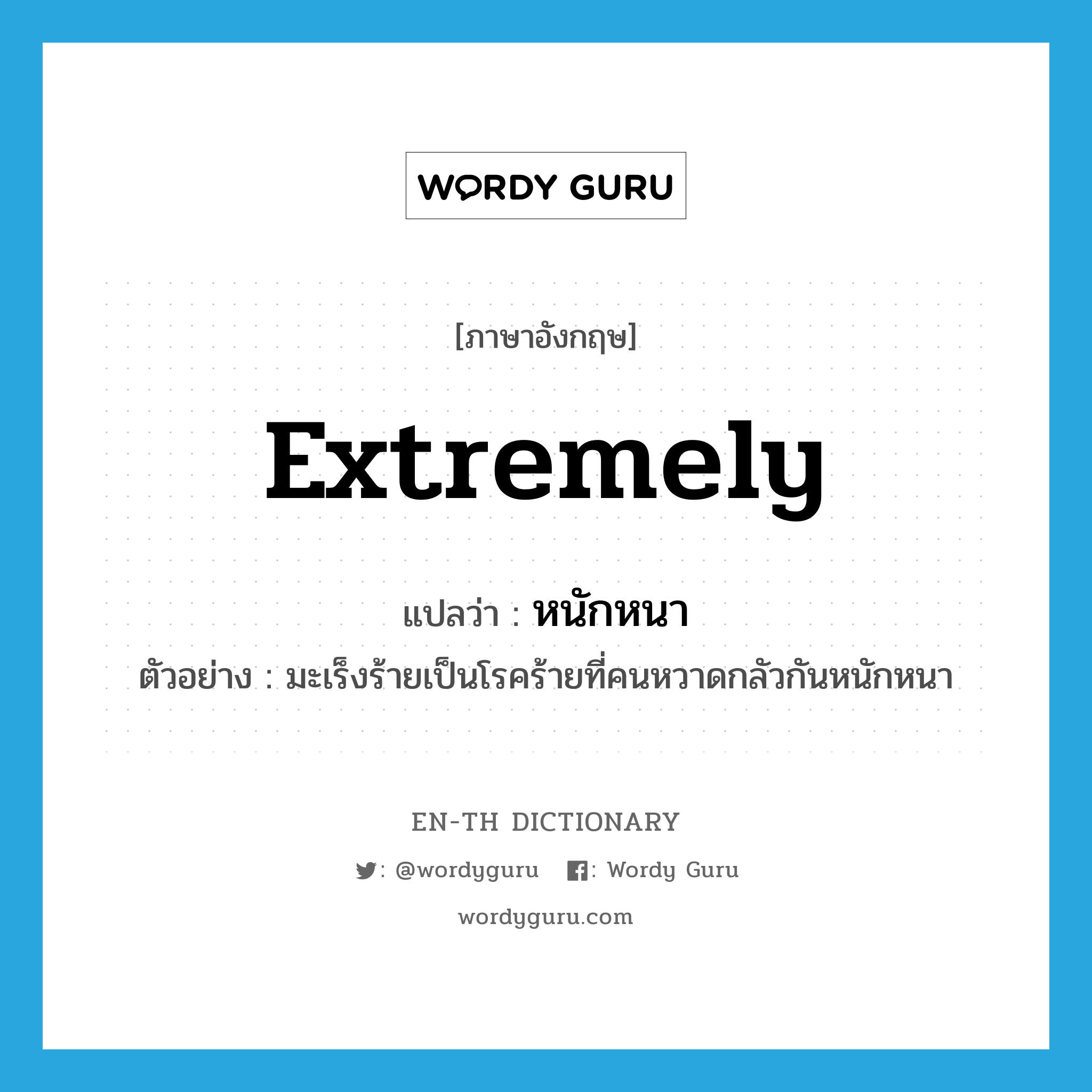 extremely แปลว่า?, คำศัพท์ภาษาอังกฤษ extremely แปลว่า หนักหนา ประเภท ADV ตัวอย่าง มะเร็งร้ายเป็นโรคร้ายที่คนหวาดกลัวกันหนักหนา หมวด ADV