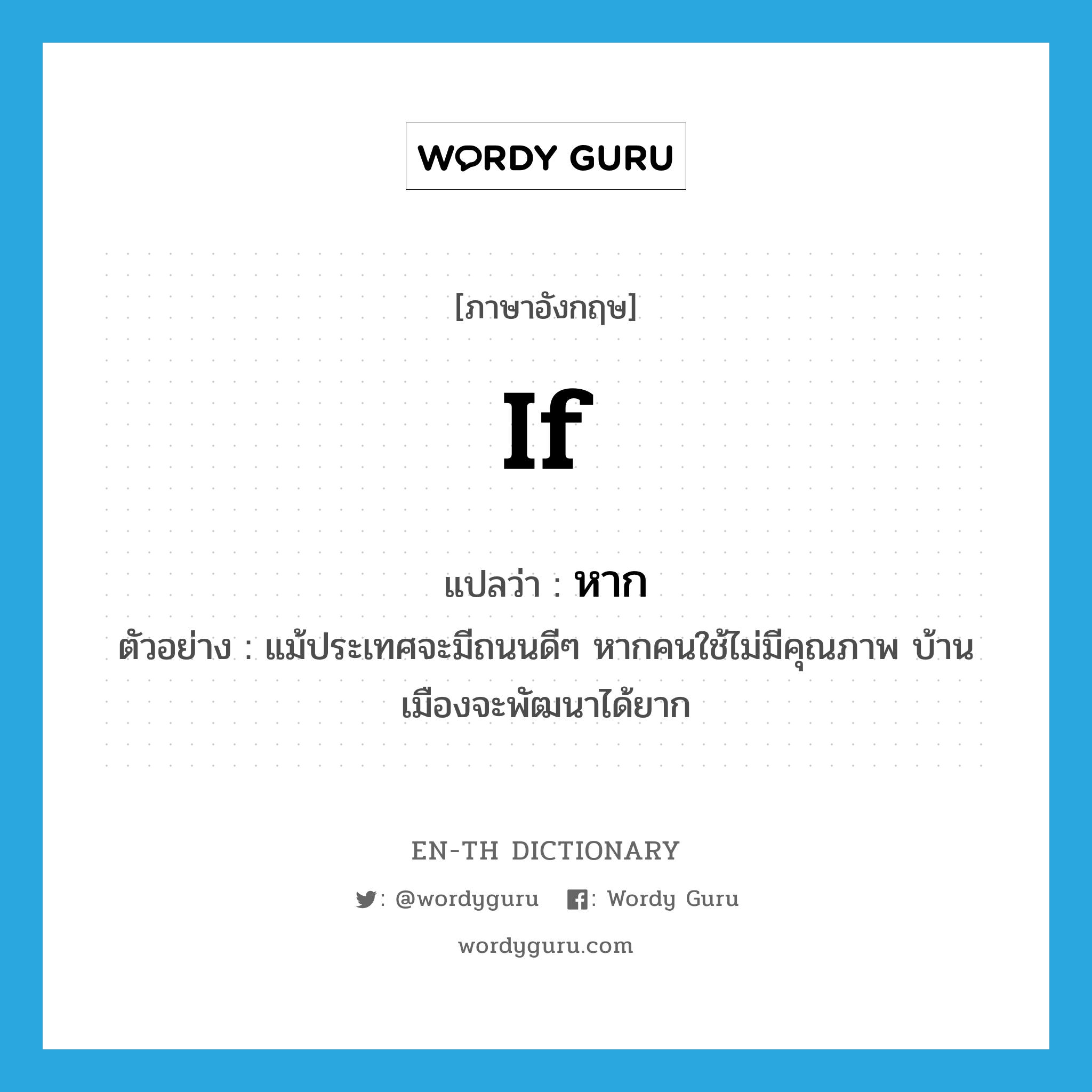 if แปลว่า?, คำศัพท์ภาษาอังกฤษ if แปลว่า หาก ประเภท CONJ ตัวอย่าง แม้ประเทศจะมีถนนดีๆ หากคนใช้ไม่มีคุณภาพ บ้านเมืองจะพัฒนาได้ยาก หมวด CONJ