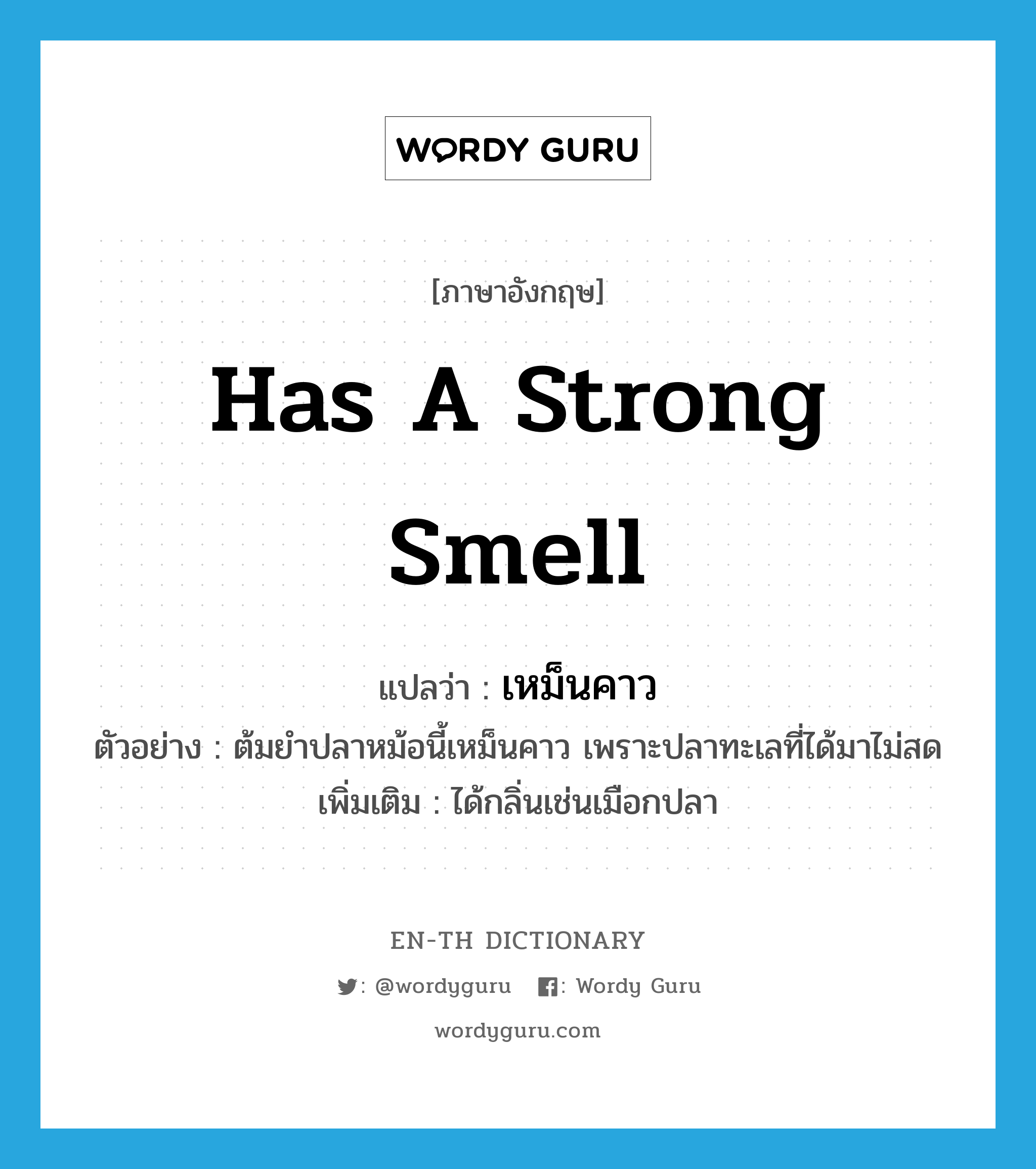 has a strong smell แปลว่า?, คำศัพท์ภาษาอังกฤษ has a strong smell แปลว่า เหม็นคาว ประเภท V ตัวอย่าง ต้มยำปลาหม้อนี้เหม็นคาว เพราะปลาทะเลที่ได้มาไม่สด เพิ่มเติม ได้กลิ่นเช่นเมือกปลา หมวด V