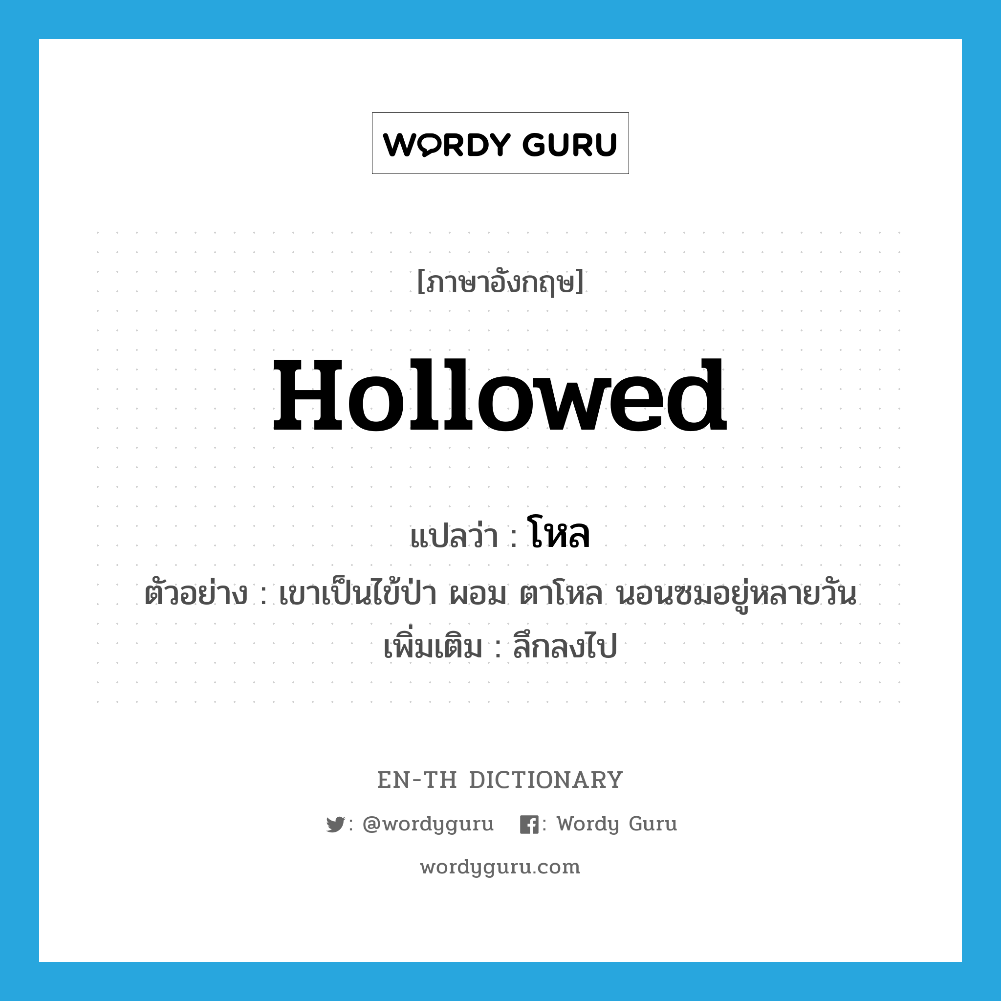 hollowed แปลว่า?, คำศัพท์ภาษาอังกฤษ hollowed แปลว่า โหล ประเภท ADJ ตัวอย่าง เขาเป็นไข้ป่า ผอม ตาโหล นอนซมอยู่หลายวัน เพิ่มเติม ลึกลงไป หมวด ADJ