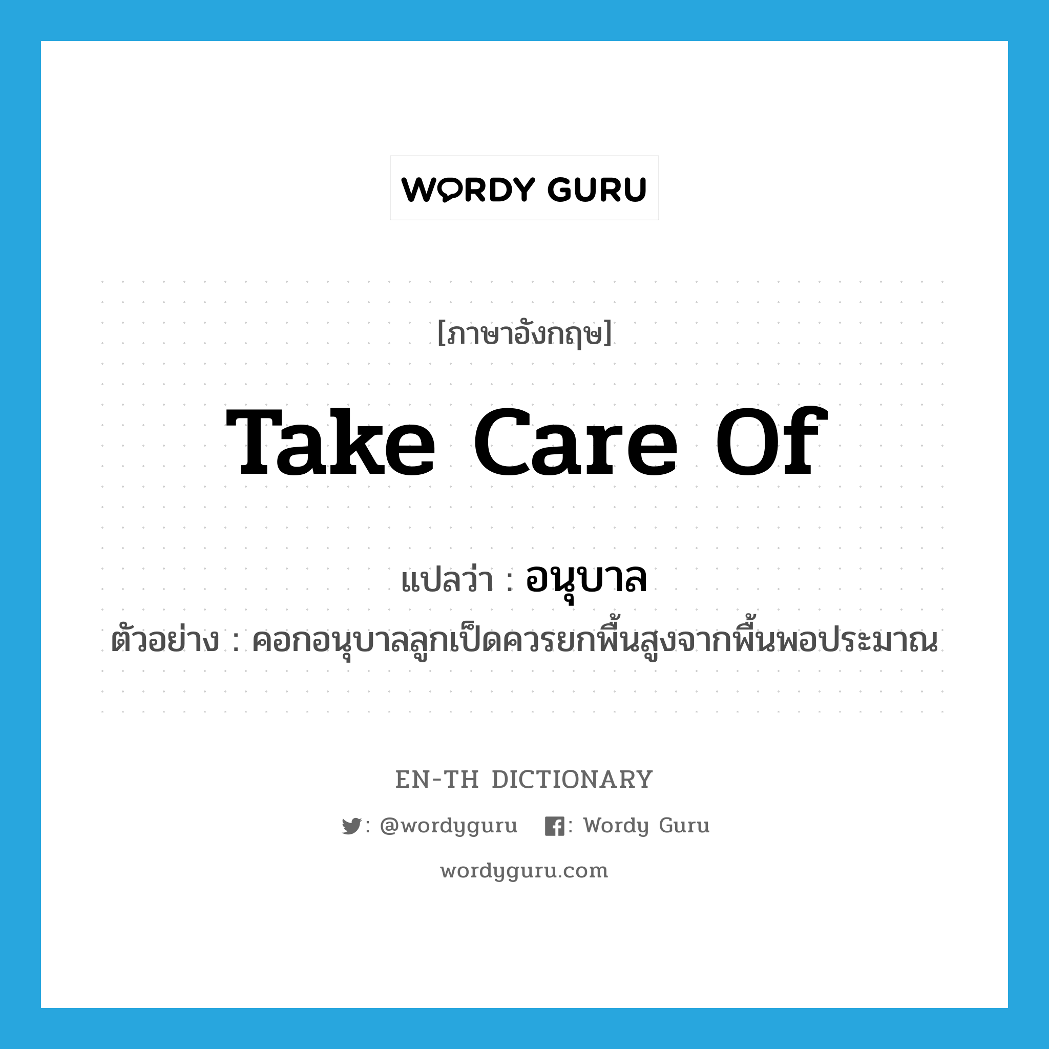 take care of แปลว่า?, คำศัพท์ภาษาอังกฤษ take care of แปลว่า อนุบาล ประเภท V ตัวอย่าง คอกอนุบาลลูกเป็ดควรยกพื้นสูงจากพื้นพอประมาณ หมวด V