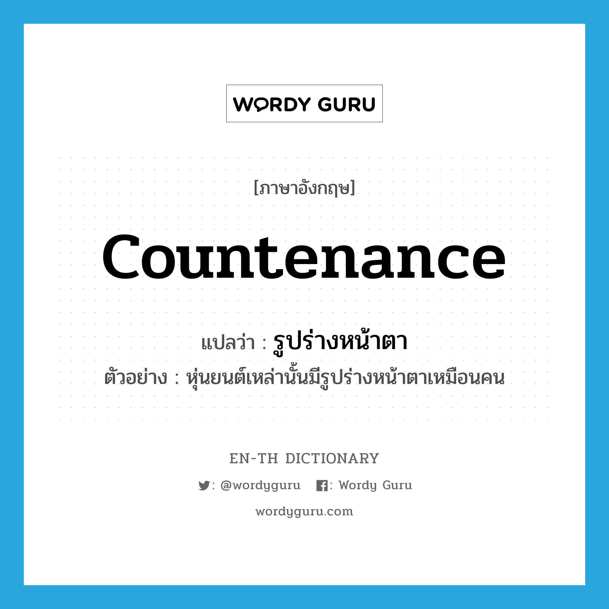 countenance แปลว่า?, คำศัพท์ภาษาอังกฤษ countenance แปลว่า รูปร่างหน้าตา ประเภท N ตัวอย่าง หุ่นยนต์เหล่านั้นมีรูปร่างหน้าตาเหมือนคน หมวด N