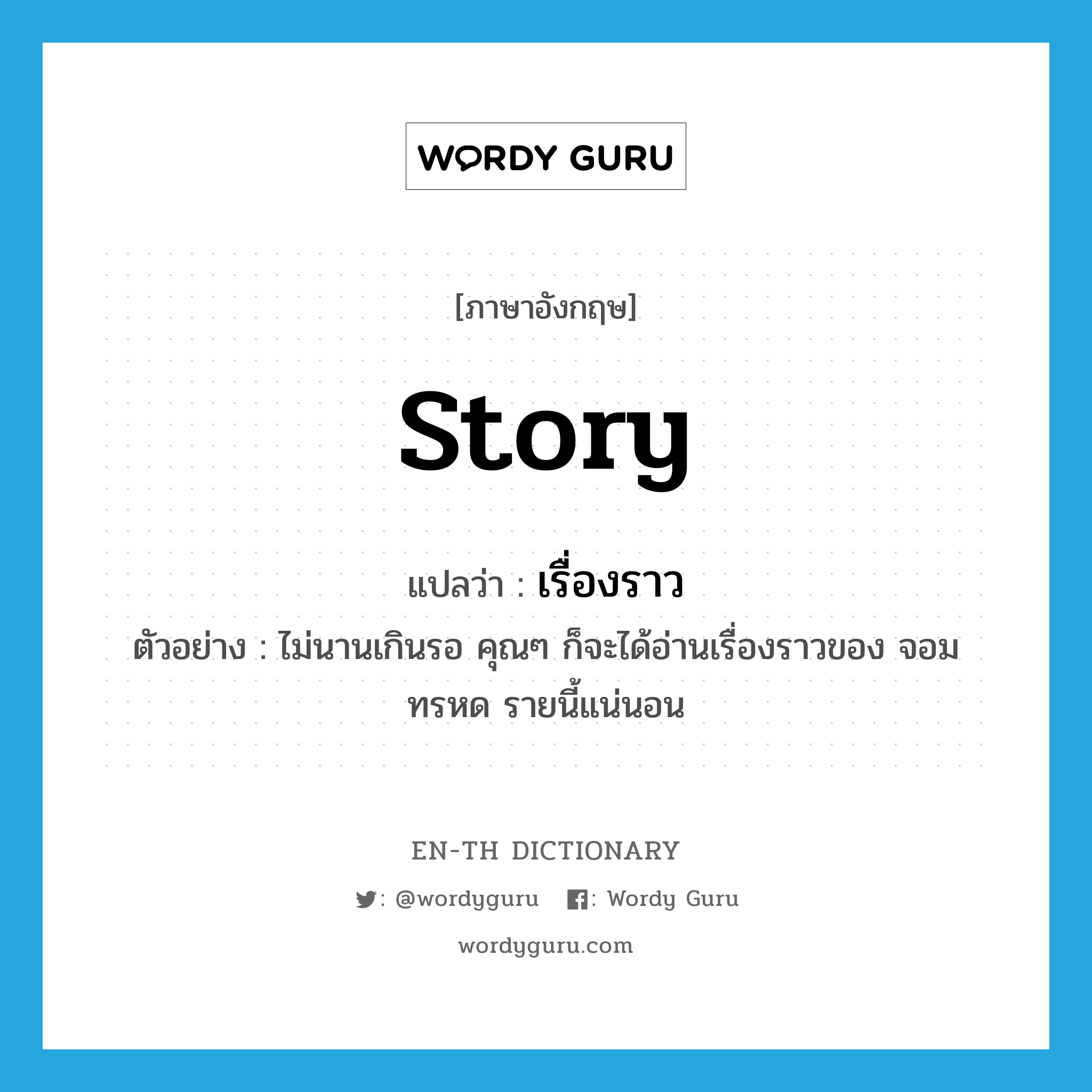 story แปลว่า?, คำศัพท์ภาษาอังกฤษ story แปลว่า เรื่องราว ประเภท N ตัวอย่าง ไม่นานเกินรอ คุณๆ ก็จะได้อ่านเรื่องราวของ จอมทรหด รายนี้แน่นอน หมวด N