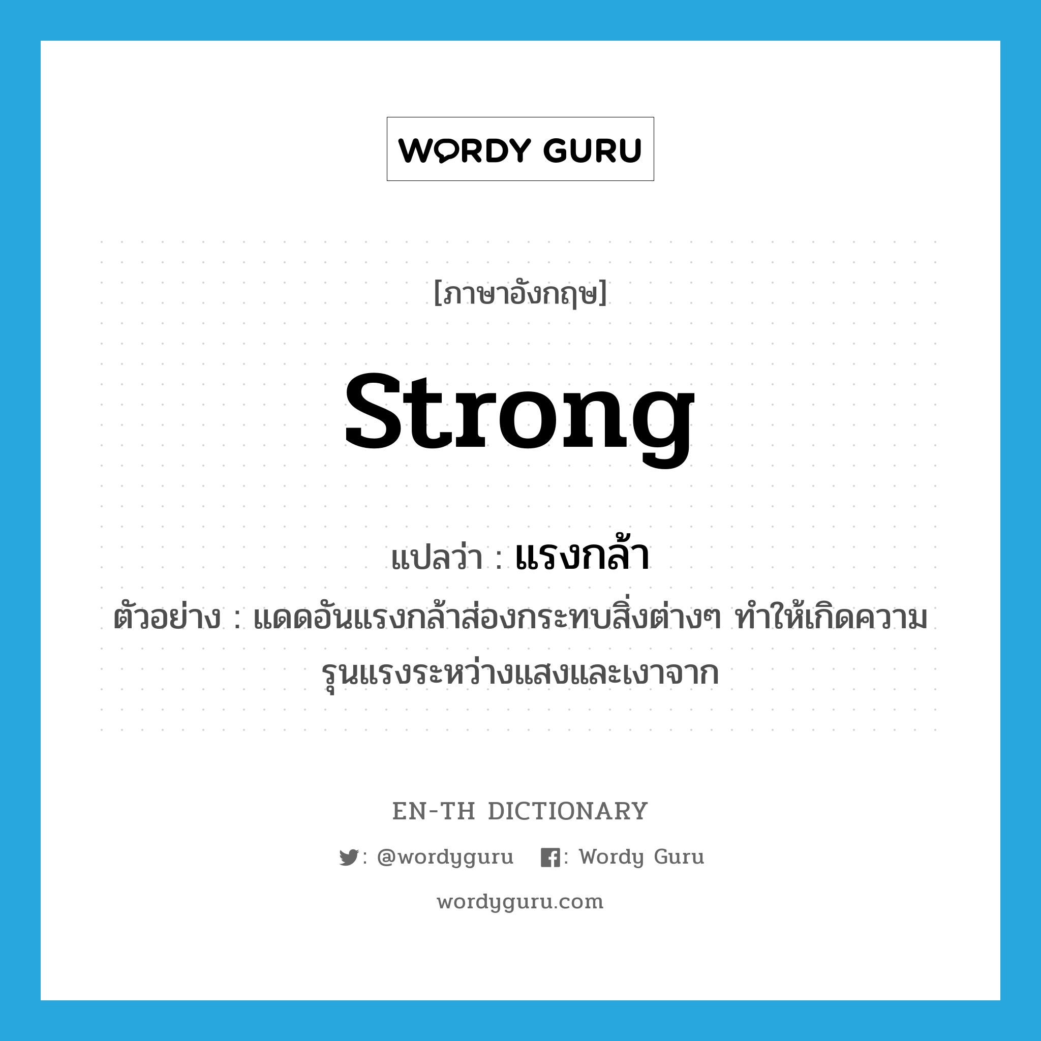 strong แปลว่า?, คำศัพท์ภาษาอังกฤษ strong แปลว่า แรงกล้า ประเภท ADJ ตัวอย่าง แดดอันแรงกล้าส่องกระทบสิ่งต่างๆ ทำให้เกิดความรุนแรงระหว่างแสงและเงาจาก หมวด ADJ