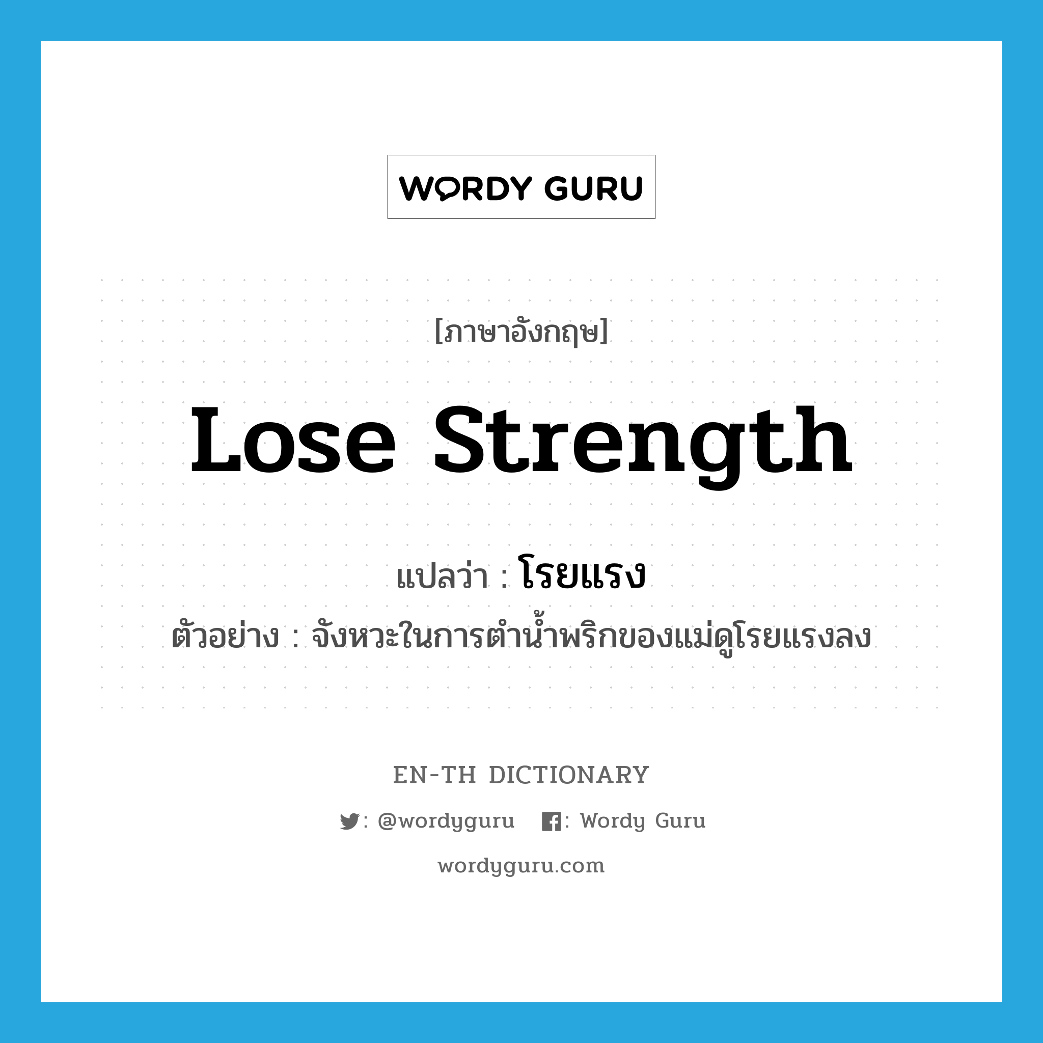 lose strength แปลว่า?, คำศัพท์ภาษาอังกฤษ lose strength แปลว่า โรยแรง ประเภท V ตัวอย่าง จังหวะในการตำน้ำพริกของแม่ดูโรยแรงลง หมวด V