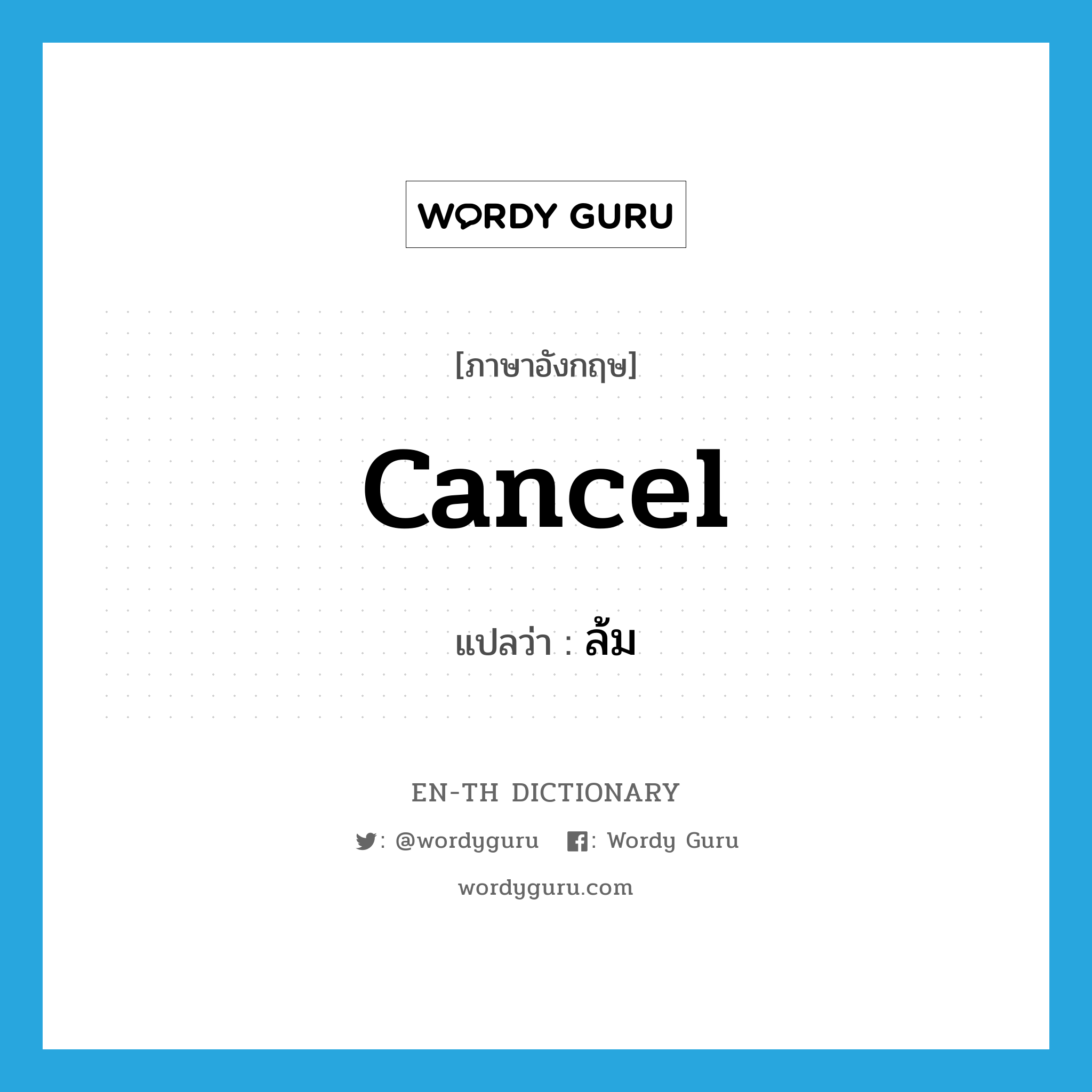 cancel แปลว่า?, คำศัพท์ภาษาอังกฤษ cancel แปลว่า ล้ม ประเภท V หมวด V