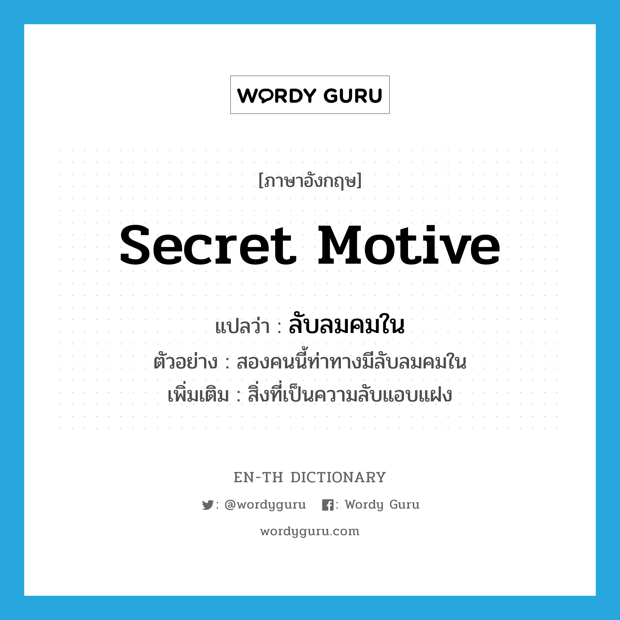 secret motive แปลว่า?, คำศัพท์ภาษาอังกฤษ secret motive แปลว่า ลับลมคมใน ประเภท N ตัวอย่าง สองคนนี้ท่าทางมีลับลมคมใน เพิ่มเติม สิ่งที่เป็นความลับแอบแฝง หมวด N