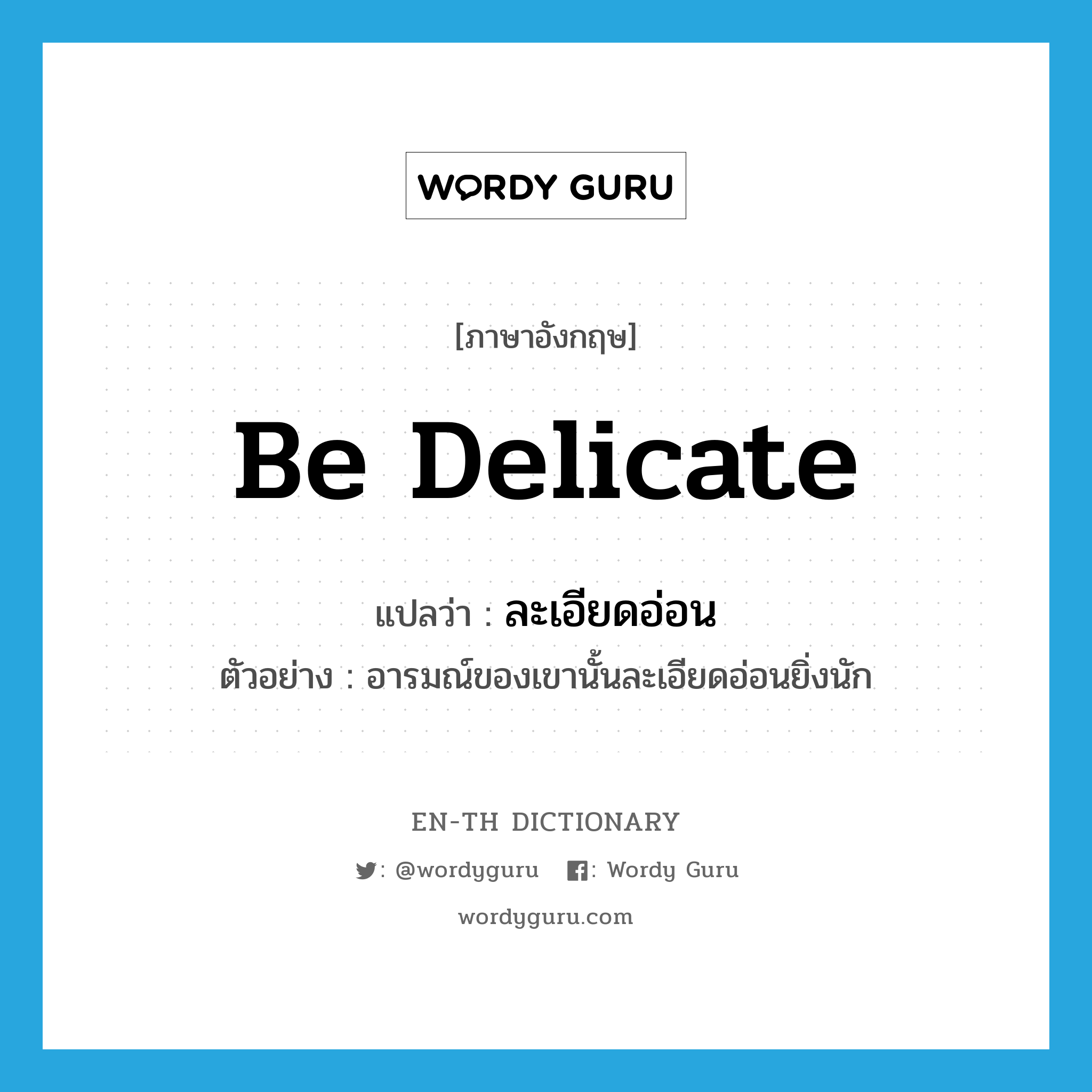 be delicate แปลว่า?, คำศัพท์ภาษาอังกฤษ be delicate แปลว่า ละเอียดอ่อน ประเภท V ตัวอย่าง อารมณ์ของเขานั้นละเอียดอ่อนยิ่งนัก หมวด V