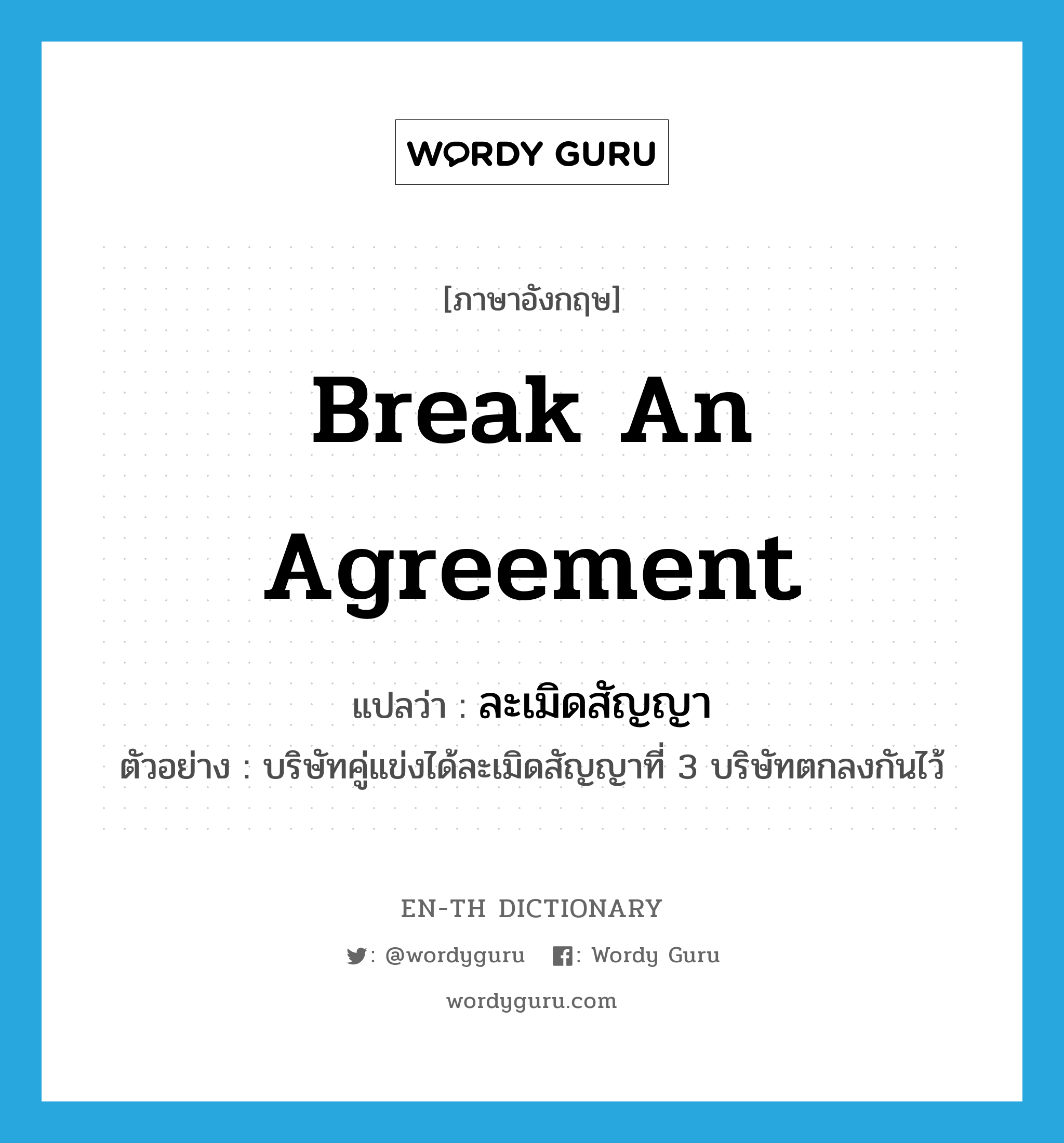 break an agreement แปลว่า?, คำศัพท์ภาษาอังกฤษ break an agreement แปลว่า ละเมิดสัญญา ประเภท V ตัวอย่าง บริษัทคู่แข่งได้ละเมิดสัญญาที่ 3 บริษัทตกลงกันไว้ หมวด V