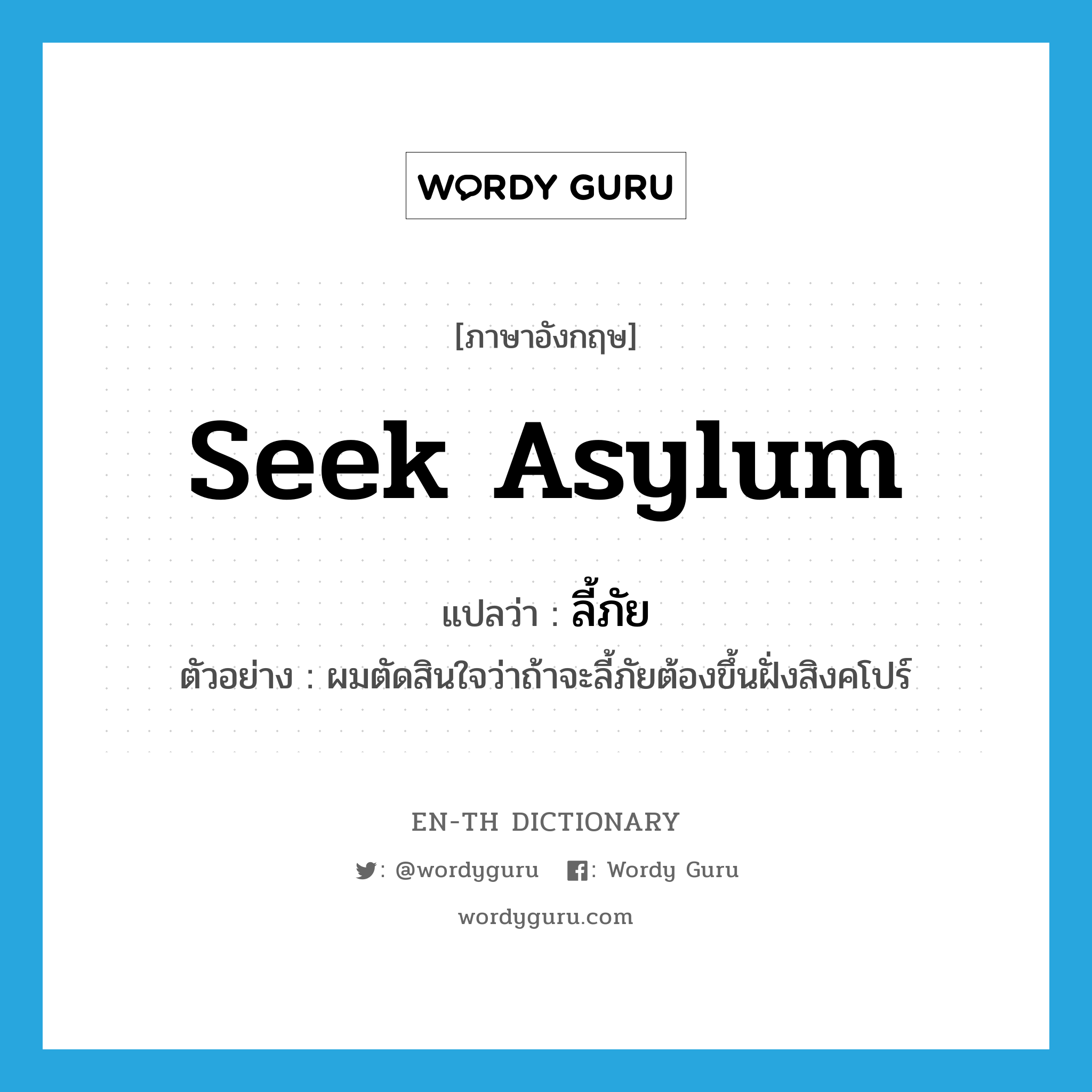 seek asylum แปลว่า?, คำศัพท์ภาษาอังกฤษ seek asylum แปลว่า ลี้ภัย ประเภท V ตัวอย่าง ผมตัดสินใจว่าถ้าจะลี้ภัยต้องขึ้นฝั่งสิงคโปร์ หมวด V