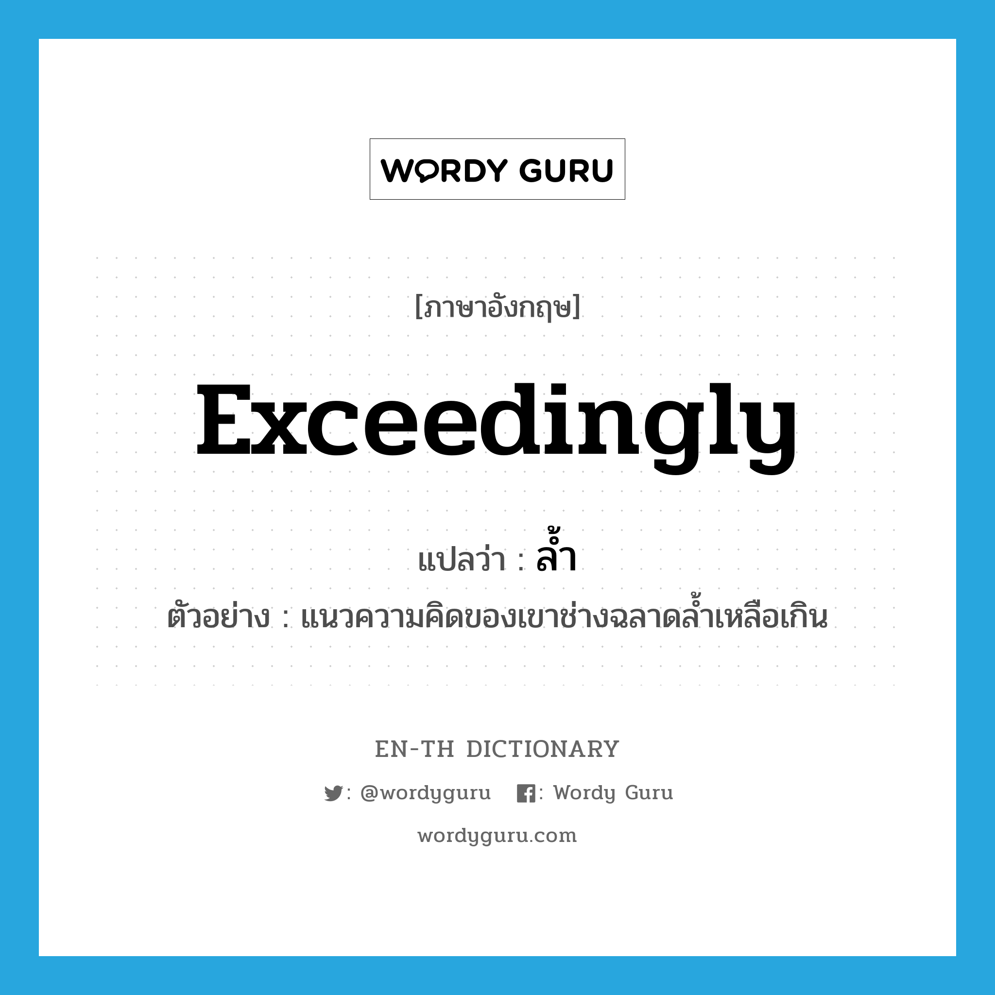 exceedingly แปลว่า?, คำศัพท์ภาษาอังกฤษ exceedingly แปลว่า ล้ำ ประเภท ADV ตัวอย่าง แนวความคิดของเขาช่างฉลาดล้ำเหลือเกิน หมวด ADV