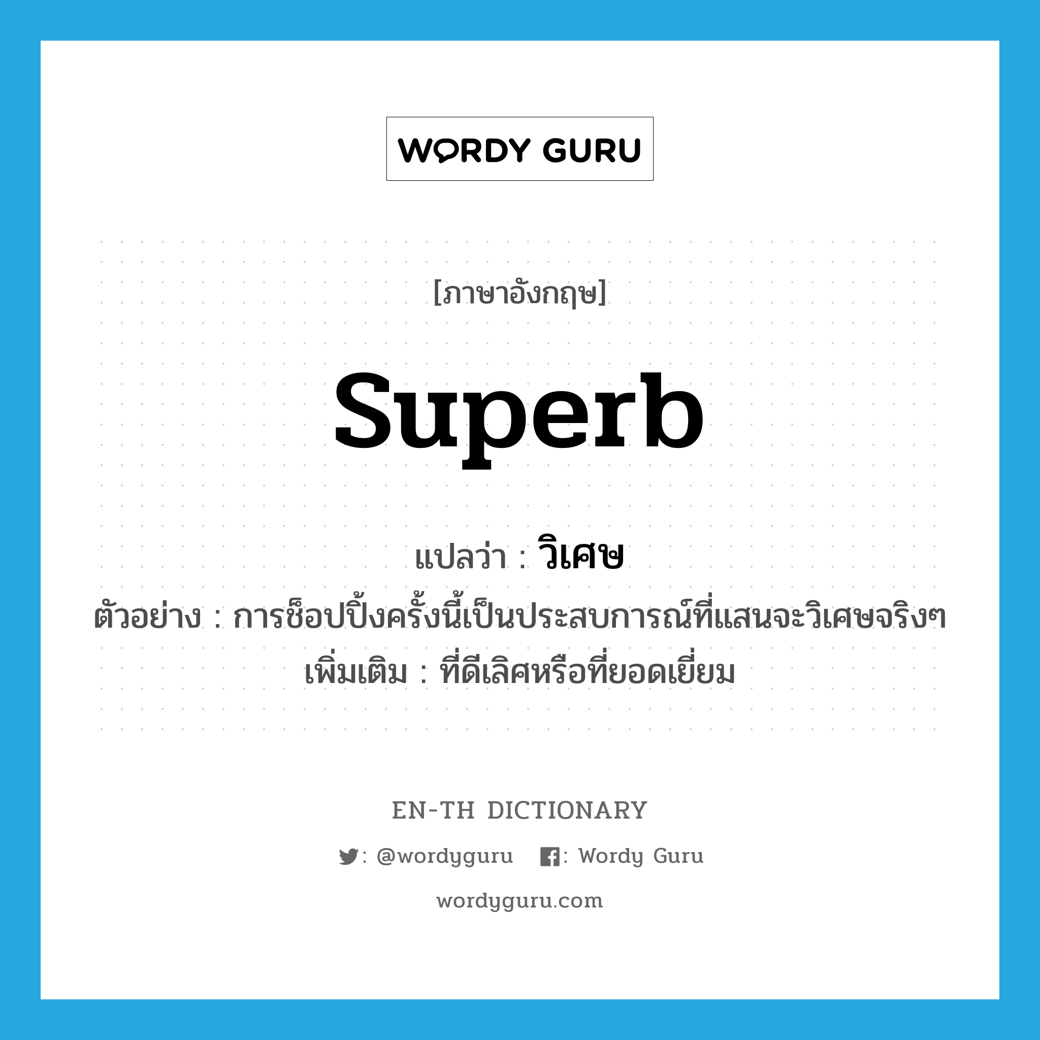 superb แปลว่า?, คำศัพท์ภาษาอังกฤษ superb แปลว่า วิเศษ ประเภท ADJ ตัวอย่าง การช็อปปิ้งครั้งนี้เป็นประสบการณ์ที่แสนจะวิเศษจริงๆ เพิ่มเติม ที่ดีเลิศหรือที่ยอดเยี่ยม หมวด ADJ