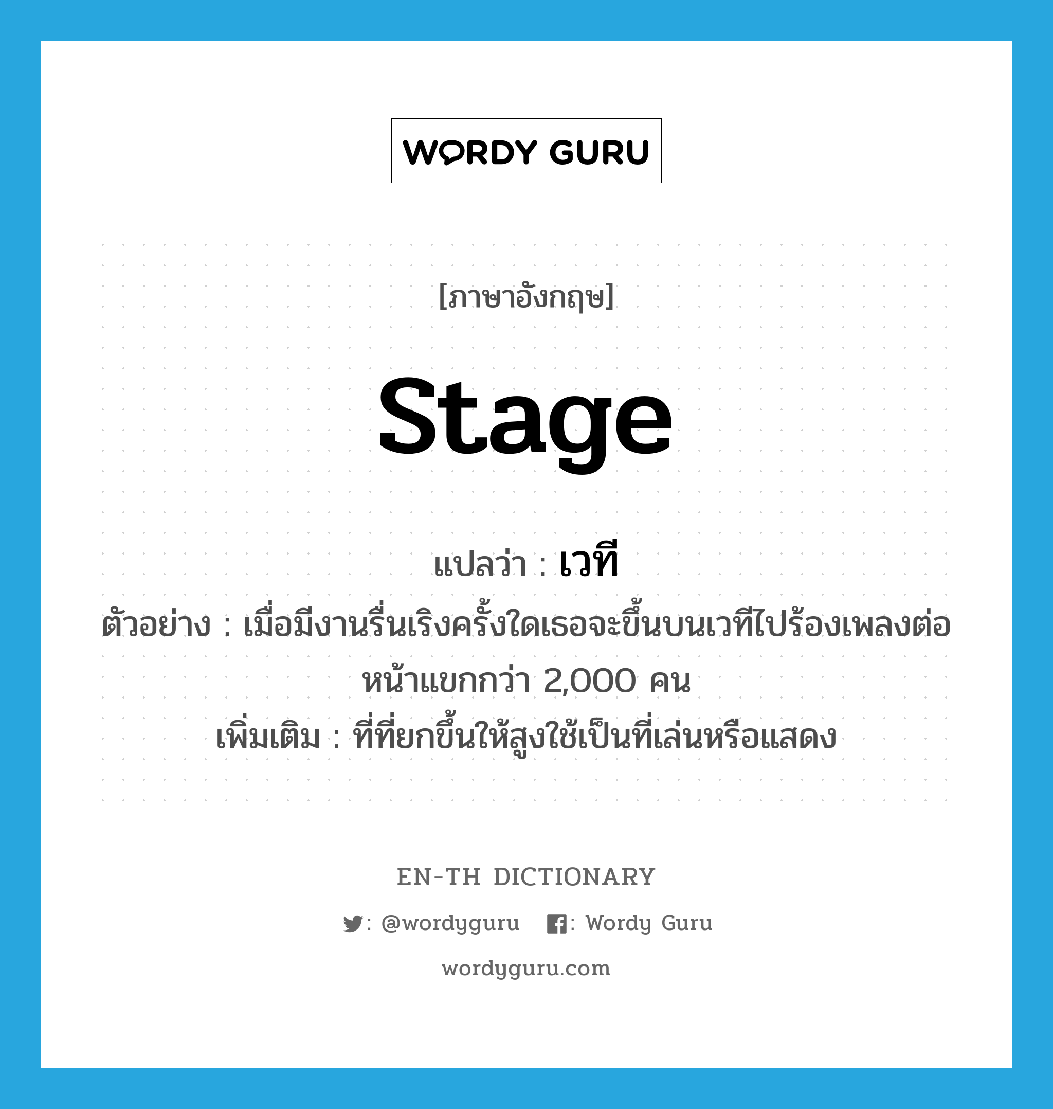 stage แปลว่า?, คำศัพท์ภาษาอังกฤษ stage แปลว่า เวที ประเภท N ตัวอย่าง เมื่อมีงานรื่นเริงครั้งใดเธอจะขึ้นบนเวทีไปร้องเพลงต่อหน้าแขกกว่า 2,000 คน เพิ่มเติม ที่ที่ยกขึ้นให้สูงใช้เป็นที่เล่นหรือแสดง หมวด N