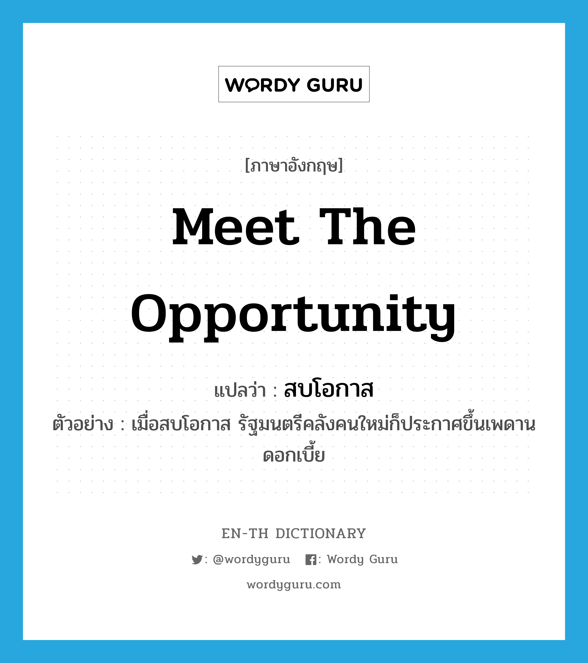 meet the opportunity แปลว่า?, คำศัพท์ภาษาอังกฤษ meet the opportunity แปลว่า สบโอกาส ประเภท V ตัวอย่าง เมื่อสบโอกาส รัฐมนตรีคลังคนใหม่ก็ประกาศขึ้นเพดานดอกเบี้ย หมวด V