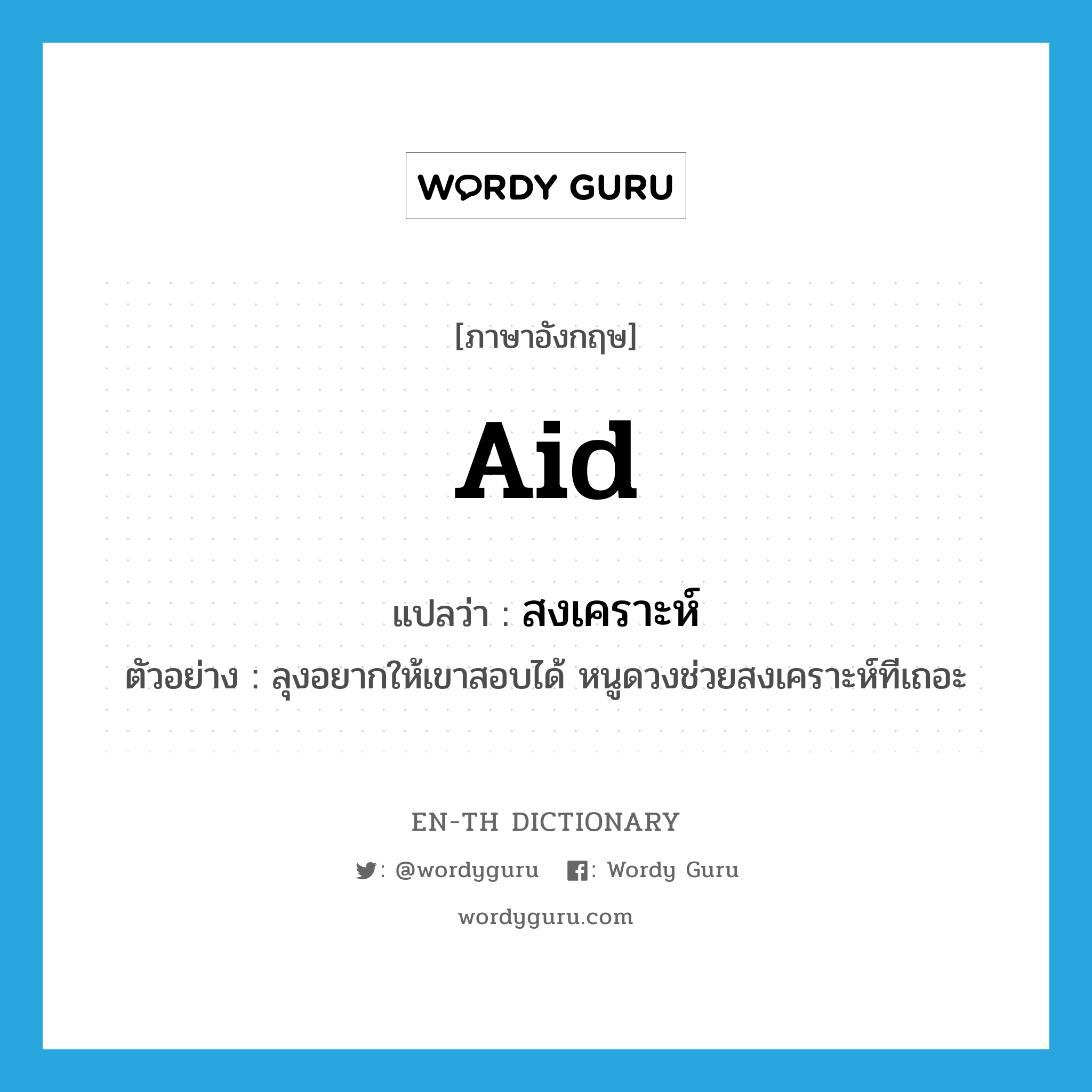 aid แปลว่า?, คำศัพท์ภาษาอังกฤษ aid แปลว่า สงเคราะห์ ประเภท V ตัวอย่าง ลุงอยากให้เขาสอบได้ หนูดวงช่วยสงเคราะห์ทีเถอะ หมวด V