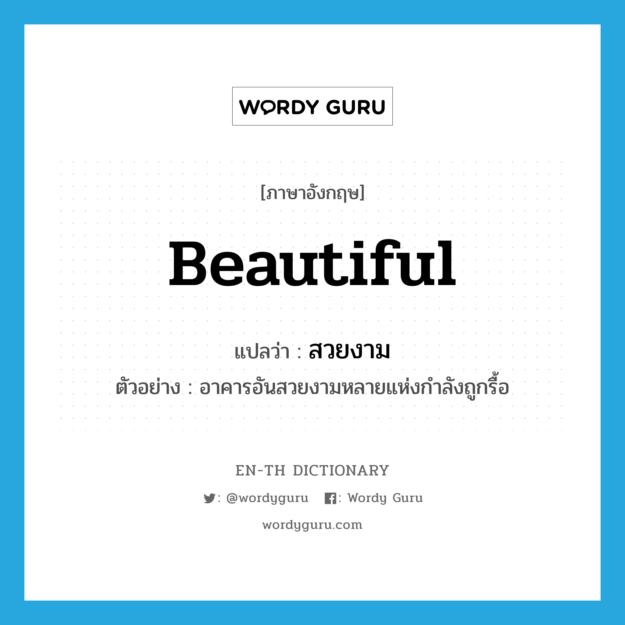 beautiful แปลว่า?, คำศัพท์ภาษาอังกฤษ beautiful แปลว่า สวยงาม ประเภท ADJ ตัวอย่าง อาคารอันสวยงามหลายแห่งกำลังถูกรื้อ หมวด ADJ