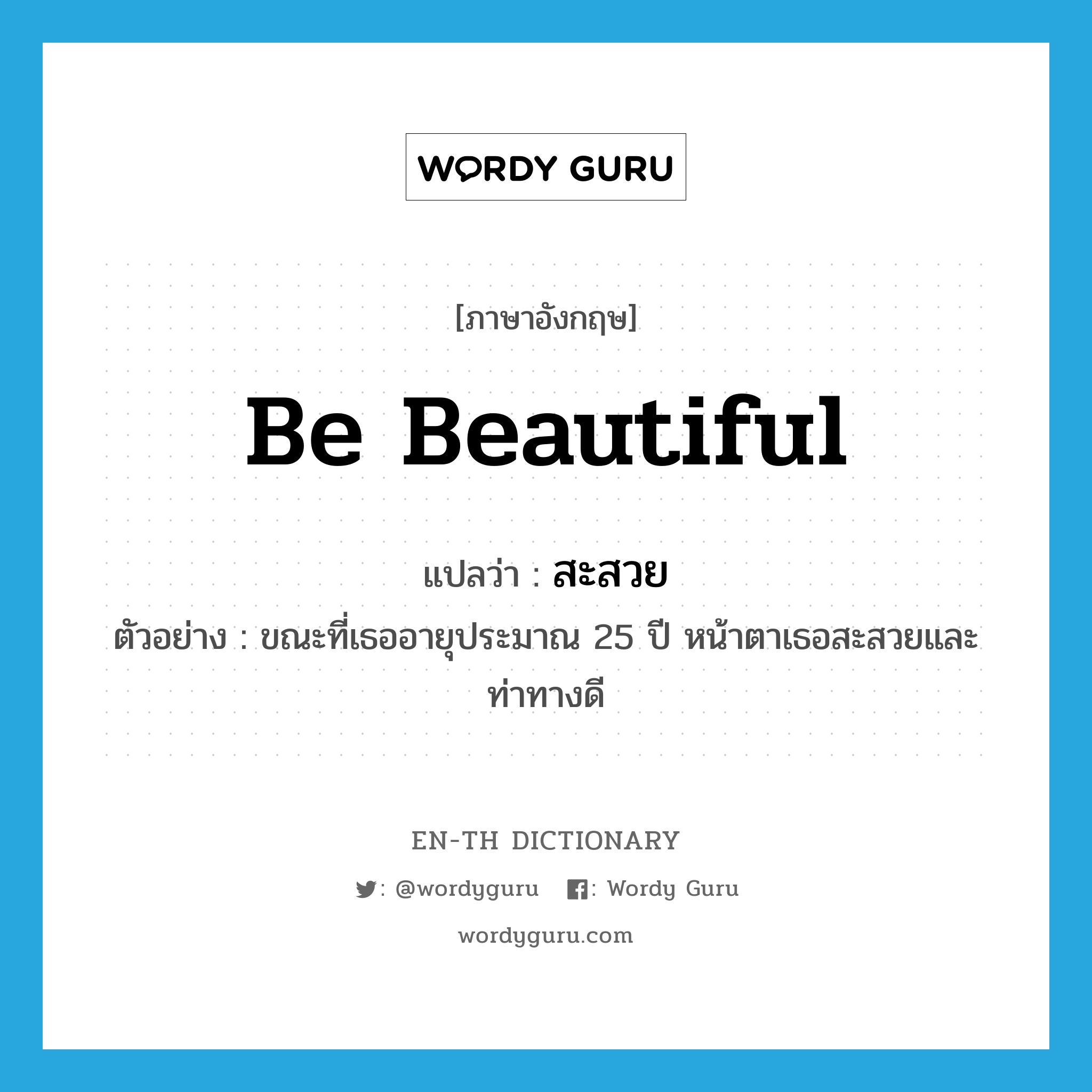 be beautiful แปลว่า?, คำศัพท์ภาษาอังกฤษ be beautiful แปลว่า สะสวย ประเภท V ตัวอย่าง ขณะที่เธออายุประมาณ 25 ปี หน้าตาเธอสะสวยและท่าทางดี หมวด V