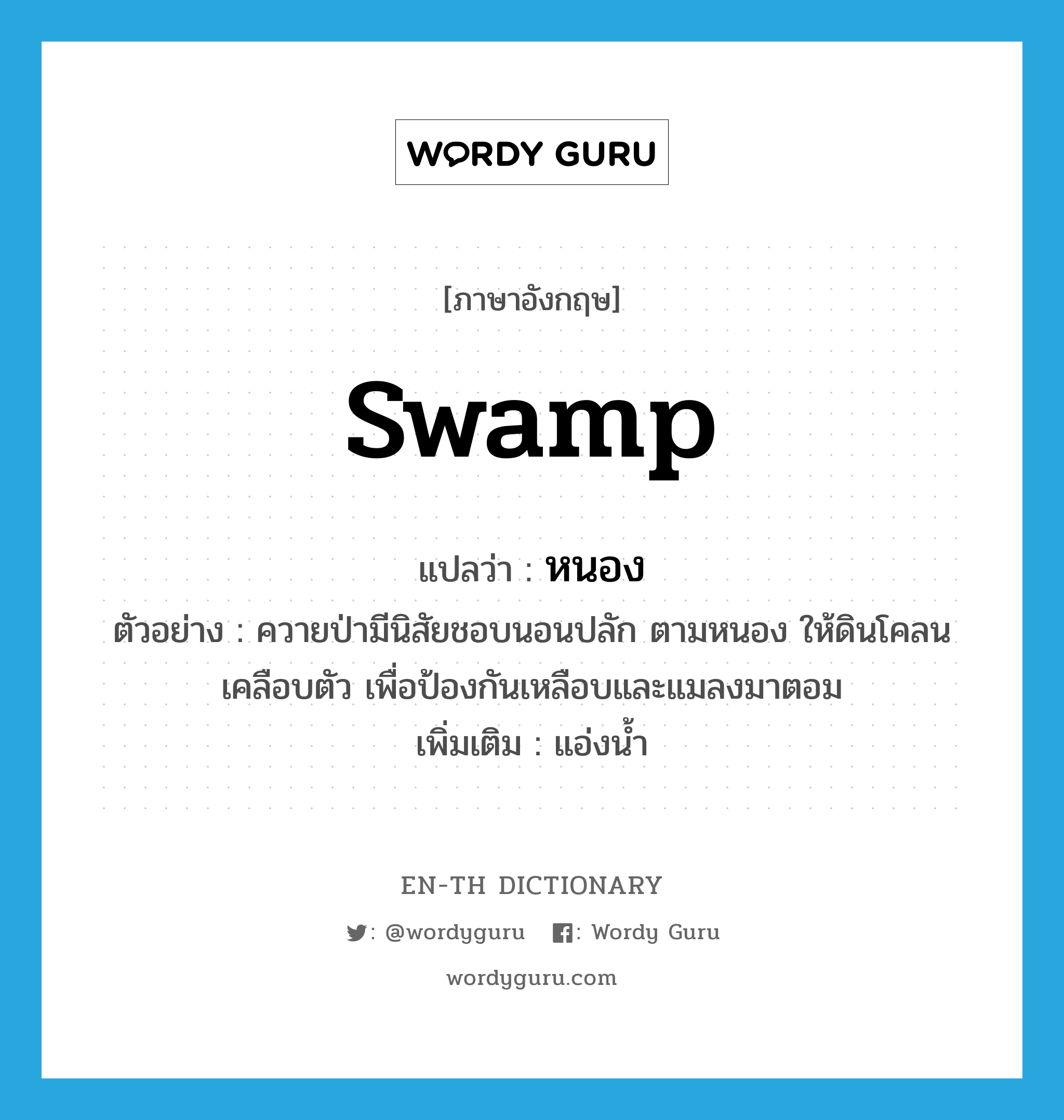 swamp แปลว่า?, คำศัพท์ภาษาอังกฤษ swamp แปลว่า หนอง ประเภท N ตัวอย่าง ควายป่ามีนิสัยชอบนอนปลัก ตามหนอง ให้ดินโคลนเคลือบตัว เพื่อป้องกันเหลือบและแมลงมาตอม เพิ่มเติม แอ่งน้ำ หมวด N