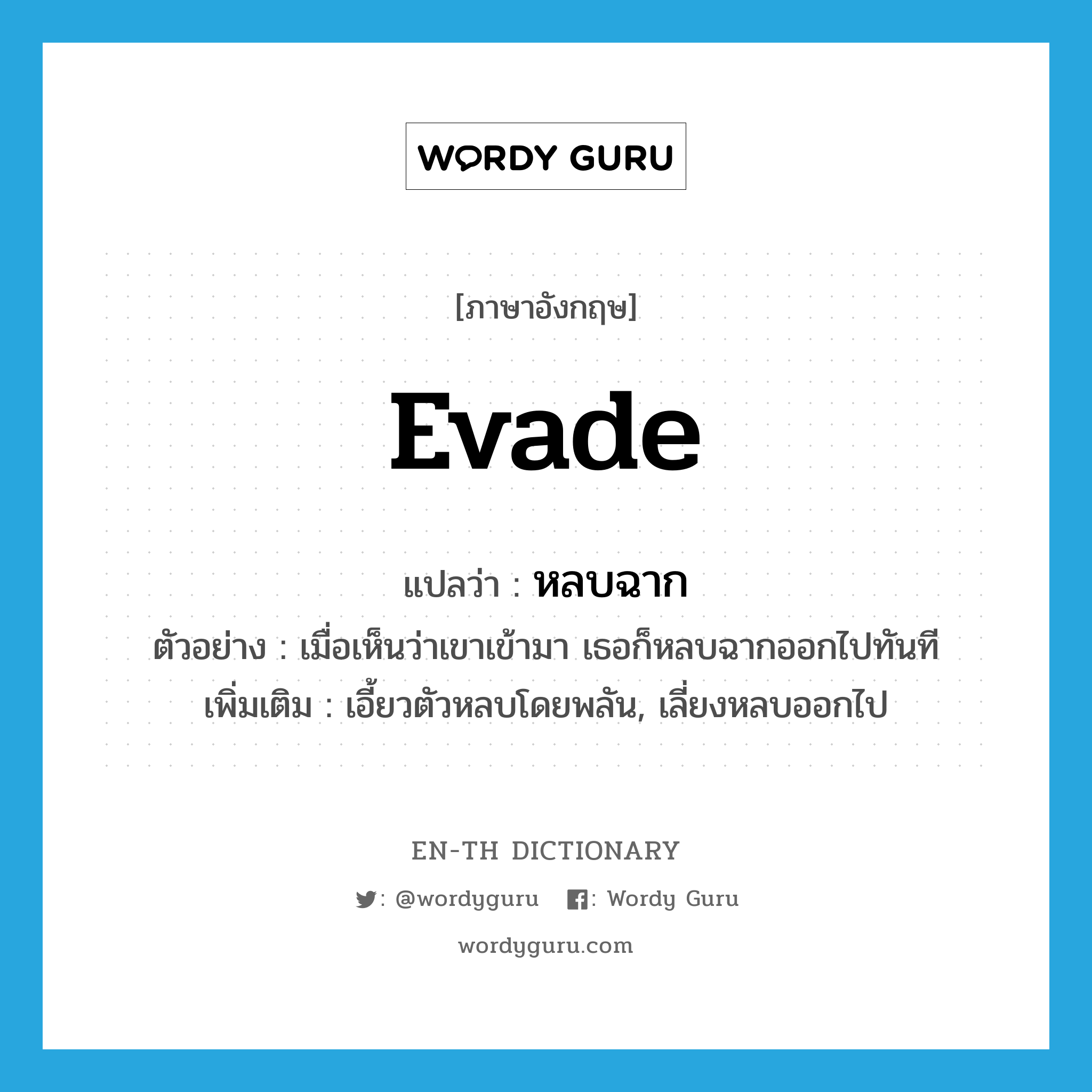 evade แปลว่า?, คำศัพท์ภาษาอังกฤษ evade แปลว่า หลบฉาก ประเภท V ตัวอย่าง เมื่อเห็นว่าเขาเข้ามา เธอก็หลบฉากออกไปทันที เพิ่มเติม เอี้ยวตัวหลบโดยพลัน, เลี่ยงหลบออกไป หมวด V