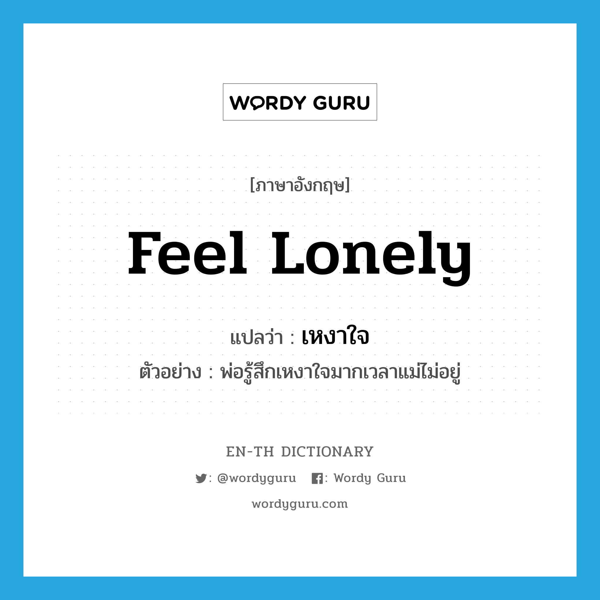 feel lonely แปลว่า?, คำศัพท์ภาษาอังกฤษ feel lonely แปลว่า เหงาใจ ประเภท V ตัวอย่าง พ่อรู้สึกเหงาใจมากเวลาแม่ไม่อยู่ หมวด V