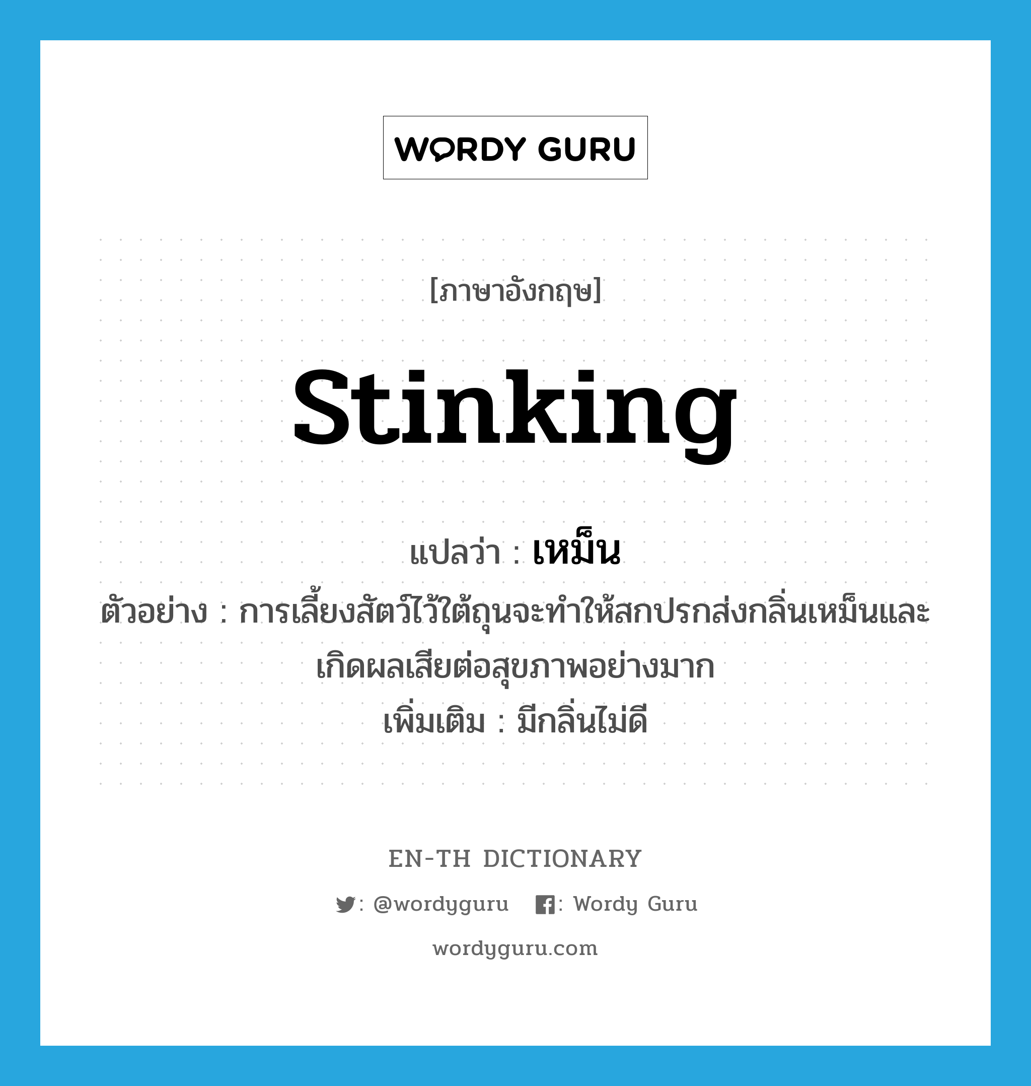 stinking แปลว่า?, คำศัพท์ภาษาอังกฤษ stinking แปลว่า เหม็น ประเภท ADJ ตัวอย่าง การเลี้ยงสัตว์ไว้ใต้ถุนจะทำให้สกปรกส่งกลิ่นเหม็นและเกิดผลเสียต่อสุขภาพอย่างมาก เพิ่มเติม มีกลิ่นไม่ดี หมวด ADJ